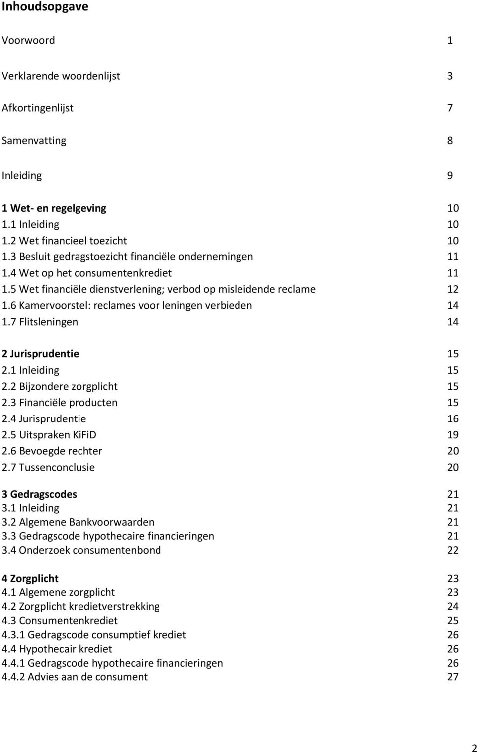 6 Kamervoorstel: reclames voor leningen verbieden 14 1.7 Flitsleningen 14 2 Jurisprudentie 15 2.1 Inleiding 15 2.2 Bijzondere zorgplicht 15 2.3 Financiële producten 15 2.4 Jurisprudentie 16 2.