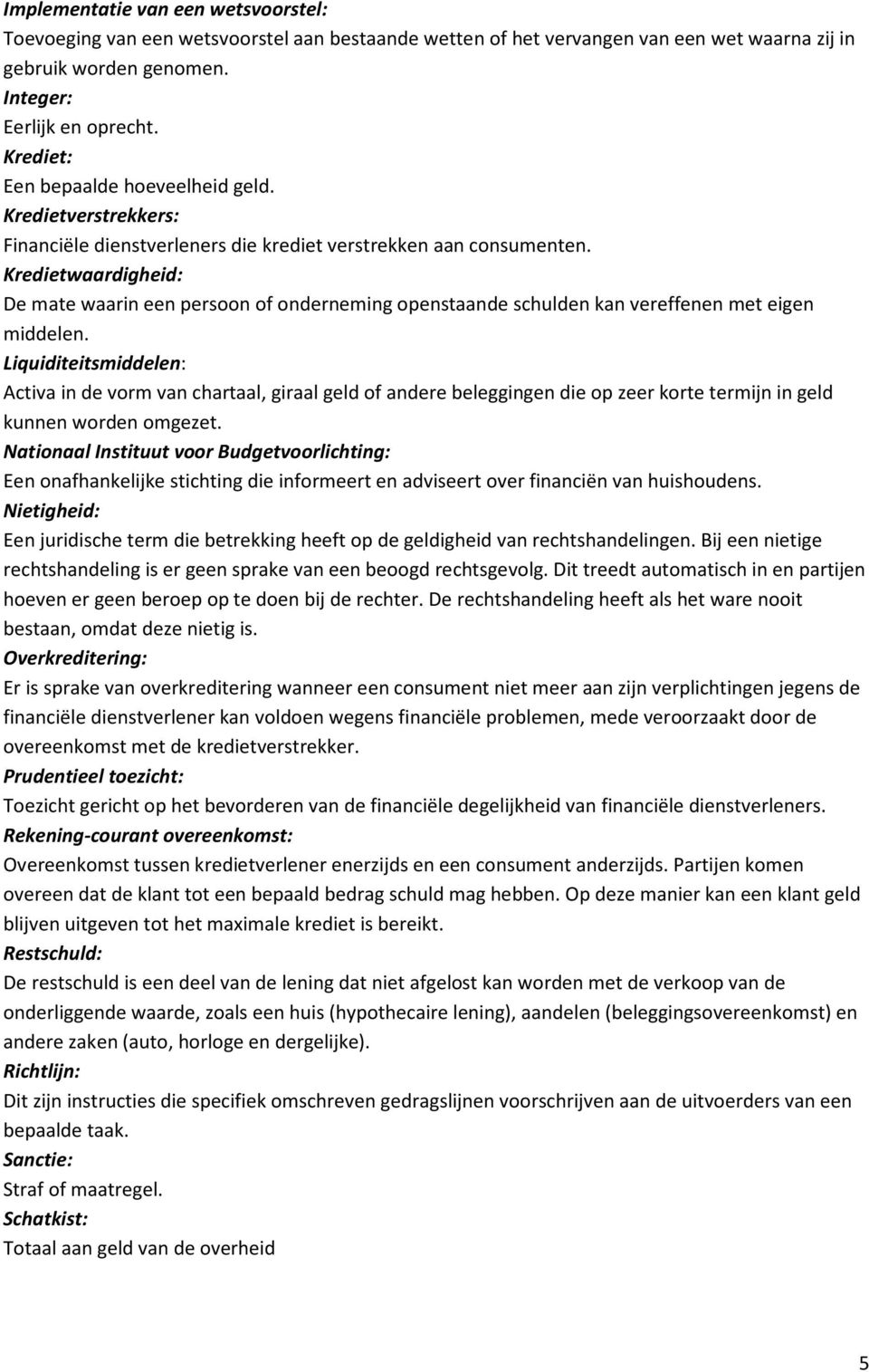 Kredietwaardigheid: De mate waarin een persoon of onderneming openstaande schulden kan vereffenen met eigen middelen.