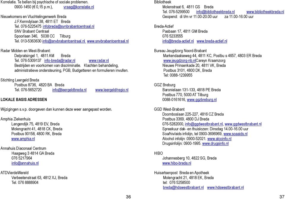 nl www.snvbrabantcentraal.nl Radar Midden en West-Brabant: Delpratsingel 1, 4811 AM Breda Tel. 076-5309137 info-breda@radar.nl www.radar.nl Bestrijden en voorkomen van discriminatie.