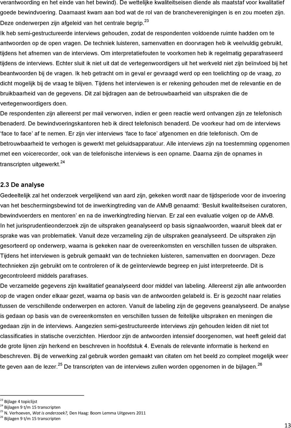 23 Ik heb semi-gestructureerde interviews gehouden, zodat de respondenten voldoende ruimte hadden om te antwoorden op de open vragen.