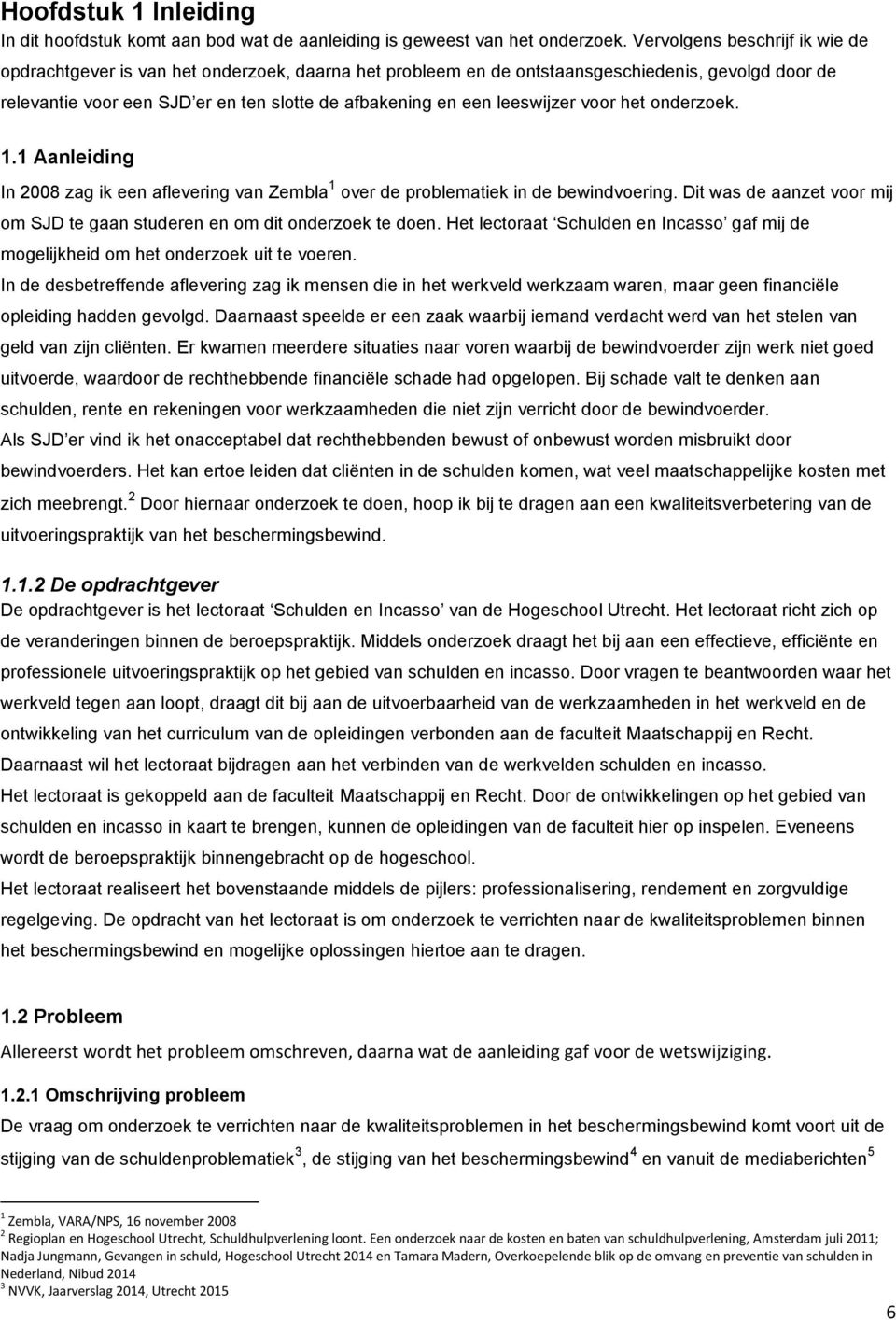 leeswijzer voor het onderzoek. 1.1 Aanleiding In 2008 zag ik een aflevering van Zembla 1 over de problematiek in de bewindvoering.