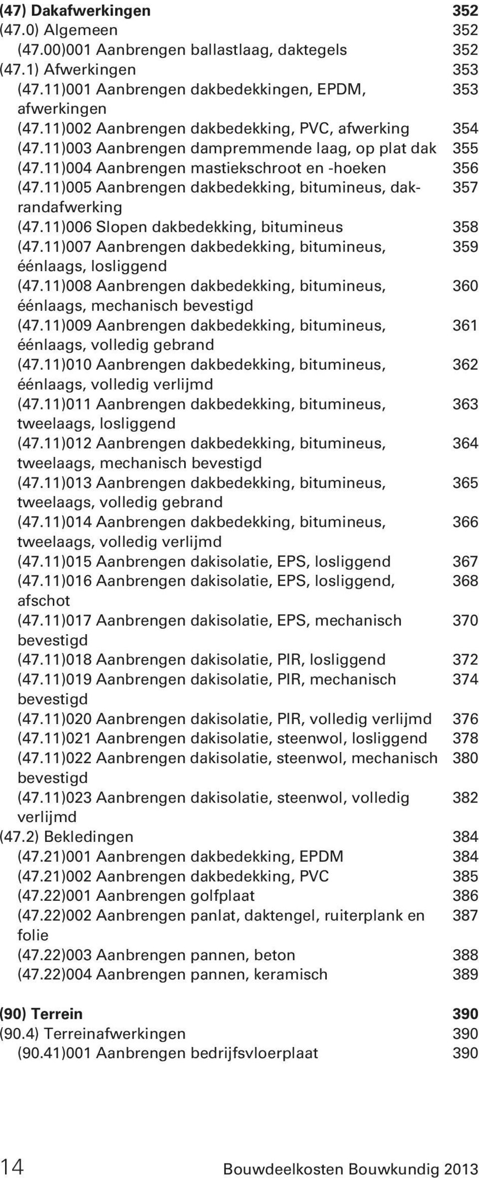 11)005 Aanbrengen dakbedekking, bitumineus, dakrandafwerking 357 (47.11)006 Slopen dakbedekking, bitumineus 358 (47.11)007 Aanbrengen dakbedekking, bitumineus, 359 éénlaags, losliggend (47.