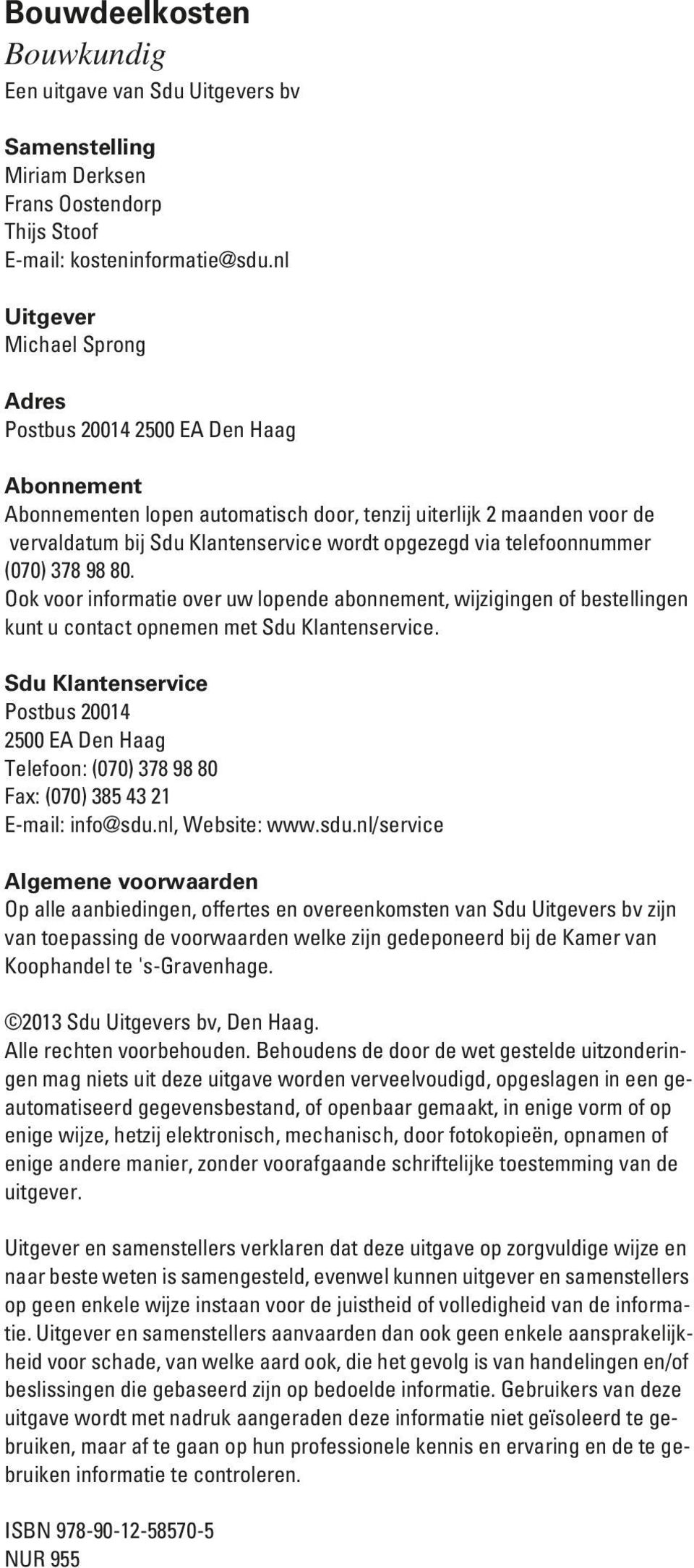 via telefoonnummer (070) 378 98 80. Ook voor informatie over uw lopende abonnement, wijzigingen of bestellingen kunt u contact opnemen met Sdu Klantenservice.