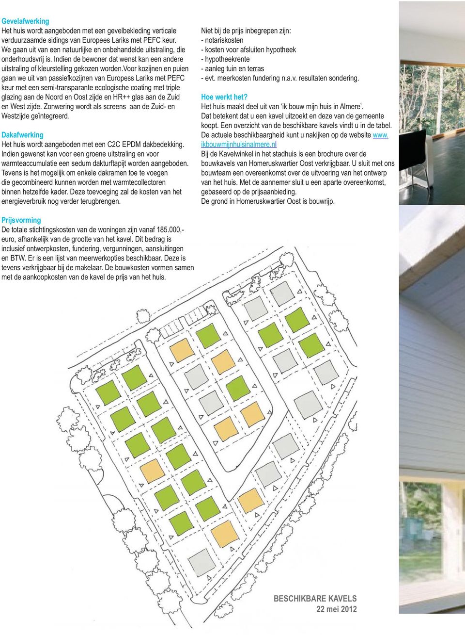 voor kozijnen en puien gaan we uit van passiefkozijnen van Europess Lariks met PEFC keur met een semi-transparante ecologische coating met triple glazing aan de Noord en Oost zijde en HR++ glas aan