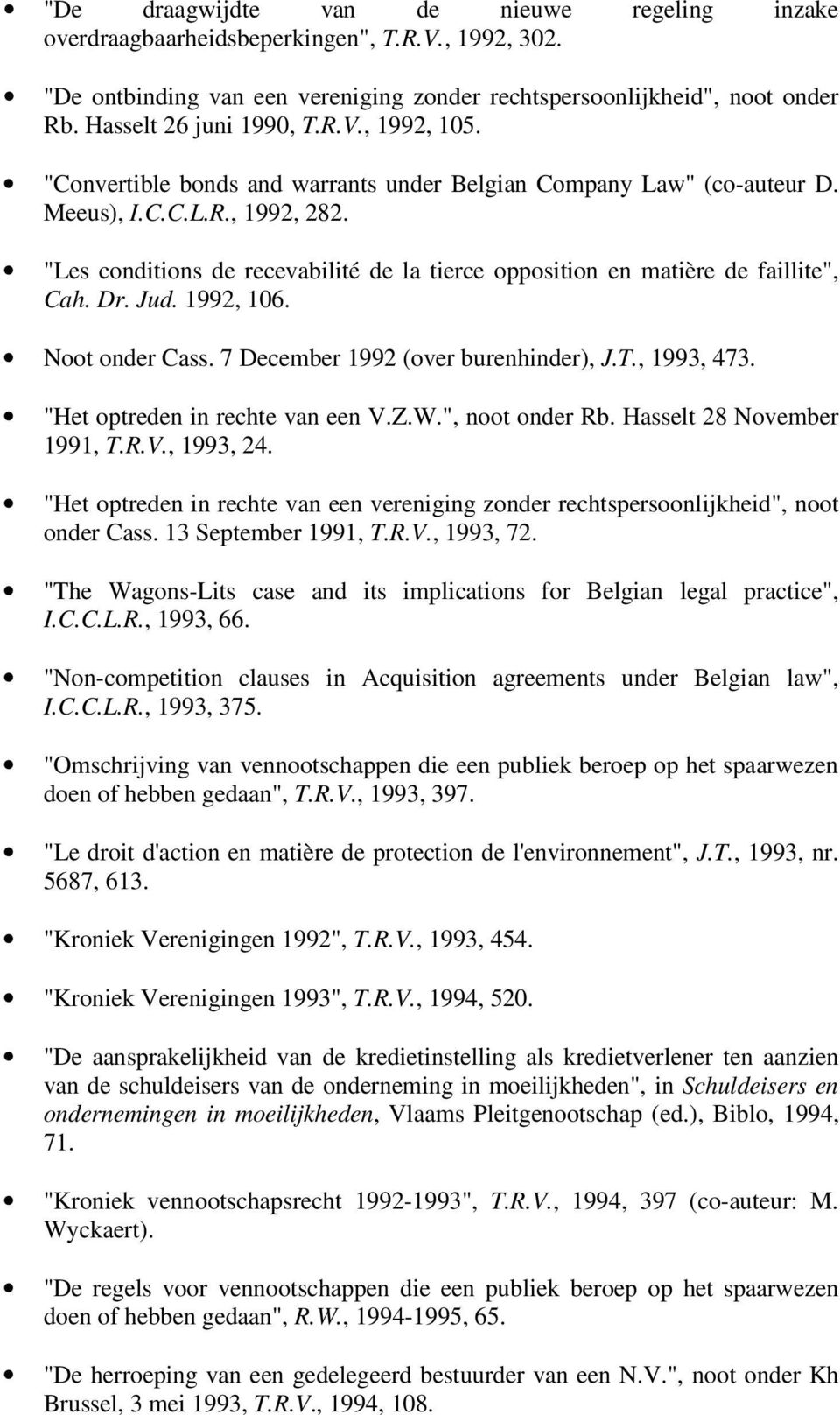 "Les conditions de recevabilité de la tierce opposition en matière de faillite", Cah. Dr. Jud. 1992, 106. Noot onder Cass. 7 December 1992 (over burenhinder), J.T., 1993, 473.