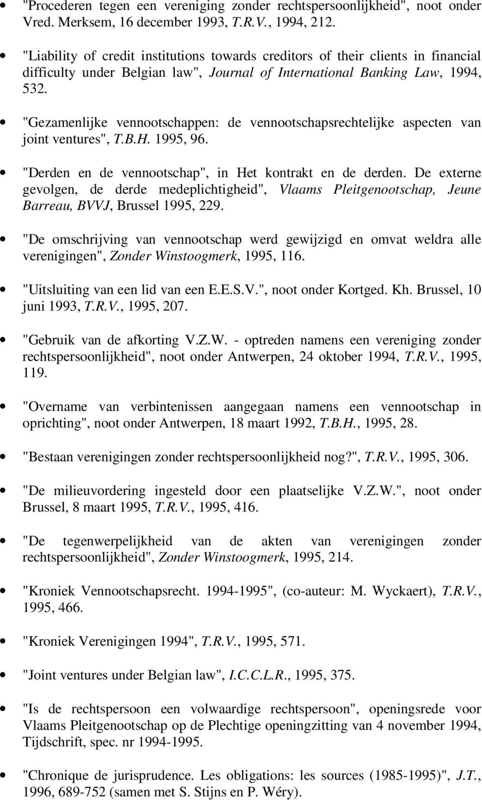"Gezamenlijke vennootschappen: de vennootschapsrechtelijke aspecten van joint ventures", T.B.H. 1995, 96. "Derden en de vennootschap", in Het kontrakt en de derden.
