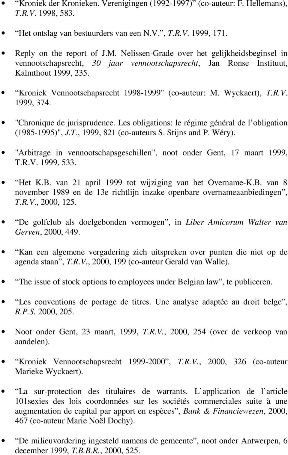 Wyckaert), T.R.V. 1999, 374. "Chronique de jurisprudence. Les obligations: le régime général de l obligation (1985-1995)", J.T., 1999, 821 (co-auteurs S. Stijns and P. Wéry).