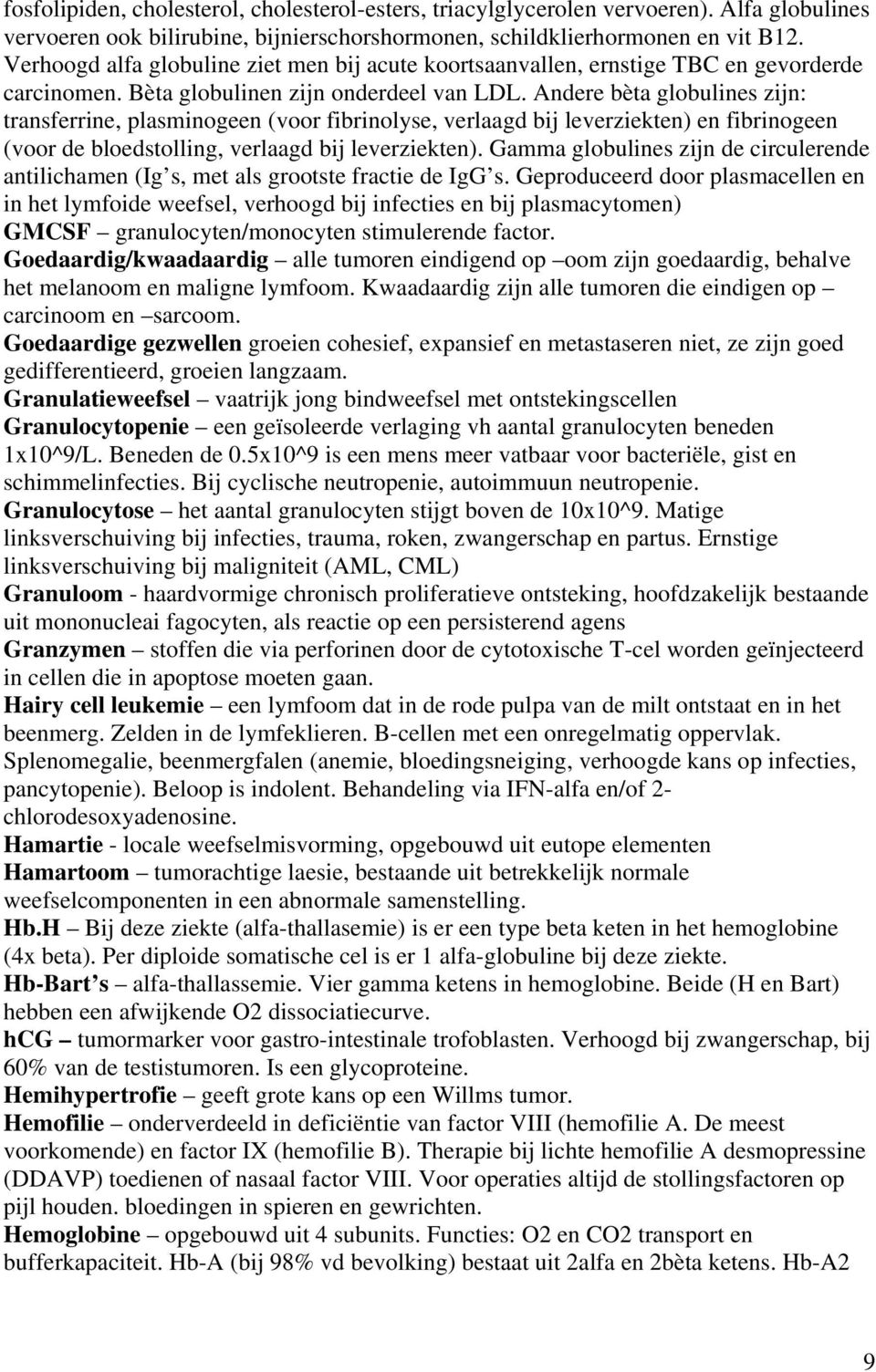 Andere bèta globulines zijn: transferrine, plasminogeen (voor fibrinolyse, verlaagd bij leverziekten) en fibrinogeen (voor de bloedstolling, verlaagd bij leverziekten).