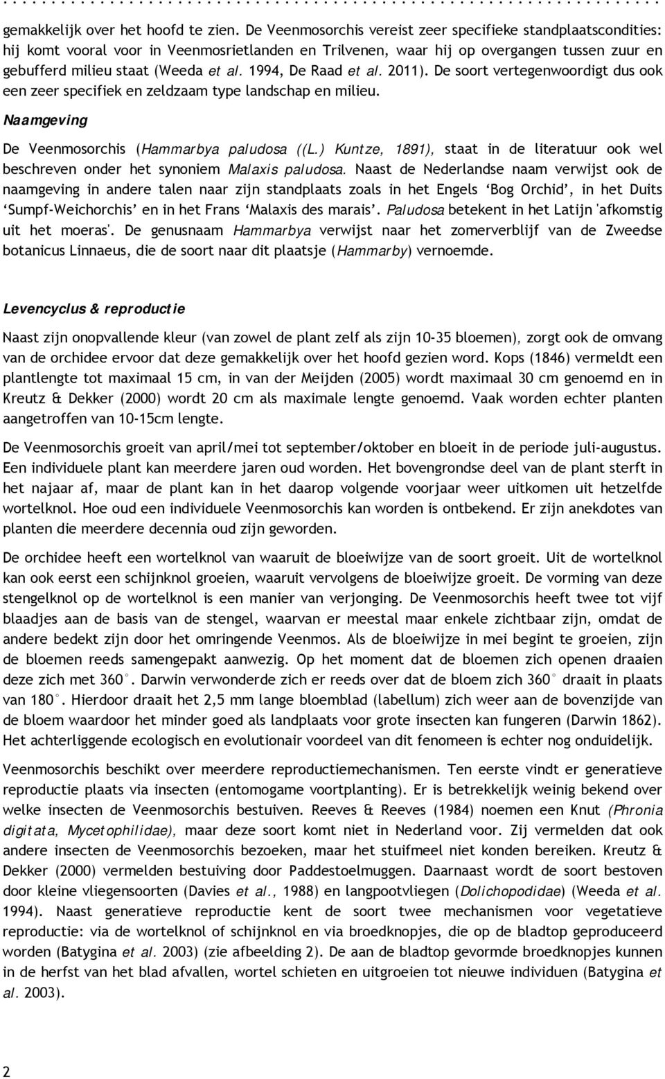 1994, De Raad et al. 211). De soort vertegenwoordigt dus ook een zeer specifiek en zeldzaam type landschap en milieu. Naamgeving De Veenmosorchis (Hammarbya paludosa ((L.