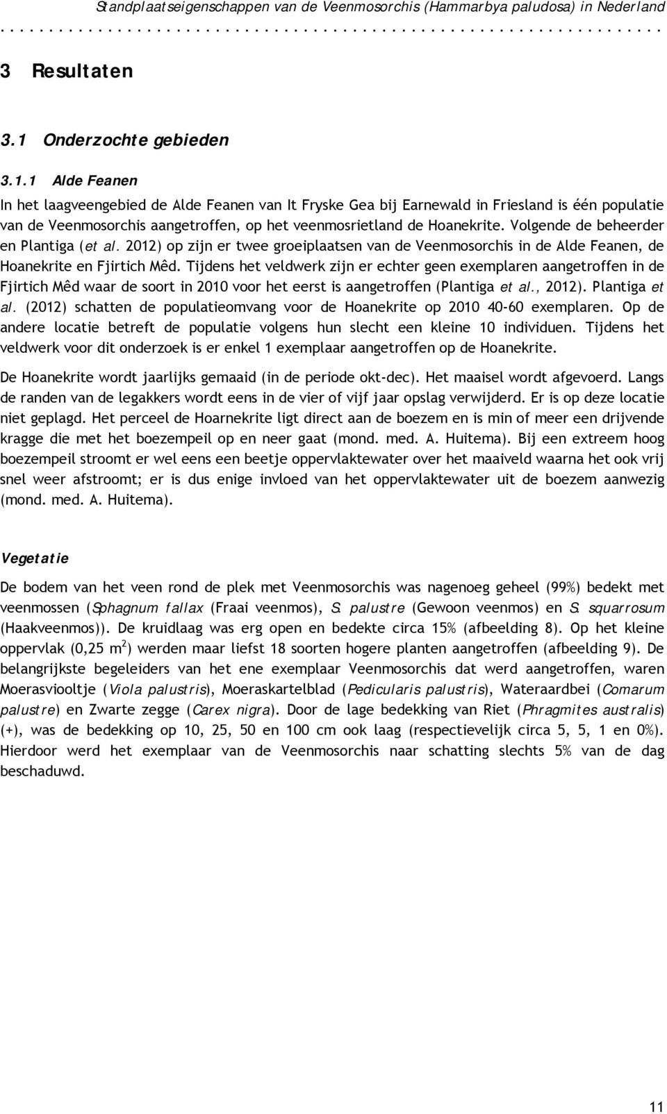 1 Alde Feanen In het laagveengebied de Alde Feanen van It Fryske Gea bij Earnewald in Friesland is één populatie van de Veenmosorchis aangetroffen, op het veenmosrietland de Hoanekrite.