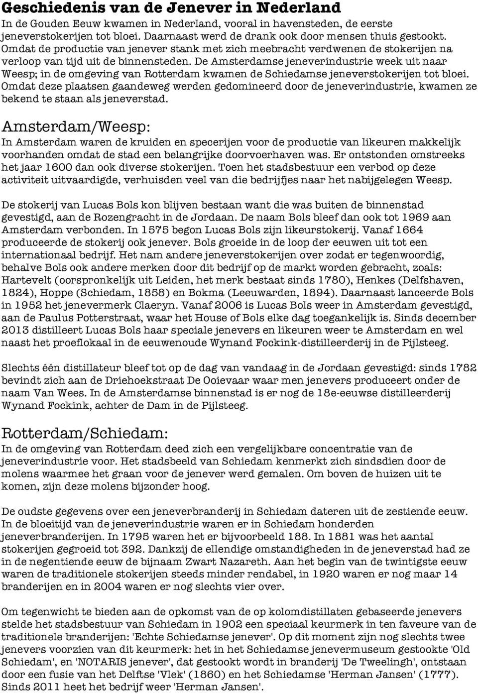 De Amsterdamse jeneverindustrie week uit naar Weesp; in de omgeving van Rotterdam kwamen de Schiedamse jeneverstokerijen tot bloei.