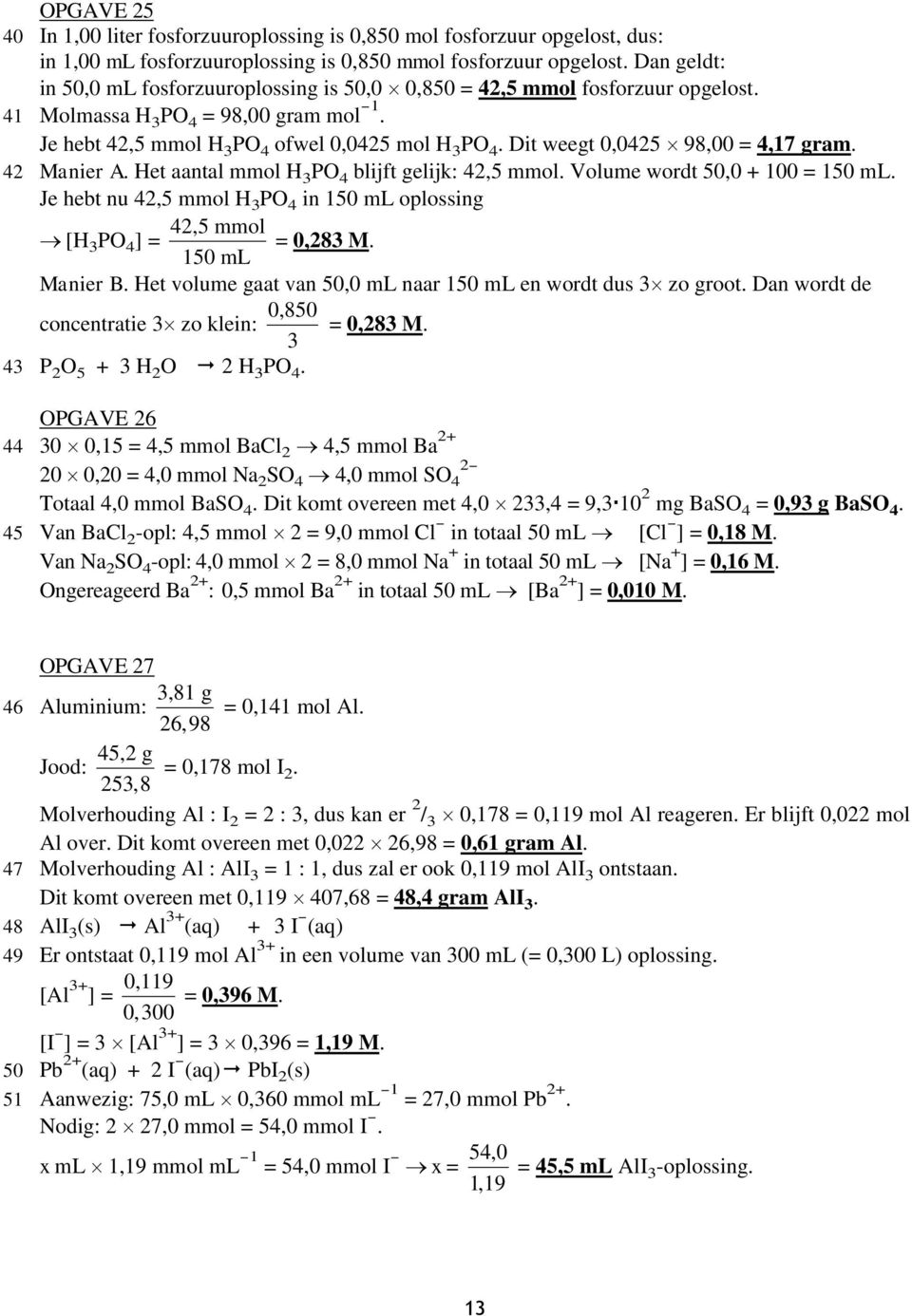 Dit weegt 0,0425 98,00 = 4,17 gram. 42 Manier A. Het aantal mmol H 3 PO 4 blijft gelijk: 42,5 mmol. Volume wordt 50,0 + 100 = 150 ml.