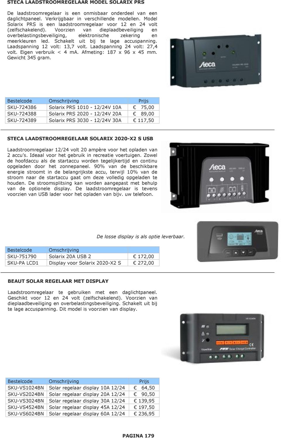 Schakelt uit bij te lage accuspanning. Laadspanning 12 volt: 13,7 volt. Laadspanning 24 volt: 27,4 volt. Eigen verbruik < 4 ma. Afmeting: 187 x 96 x 45 mm. Gewicht 345 gram.