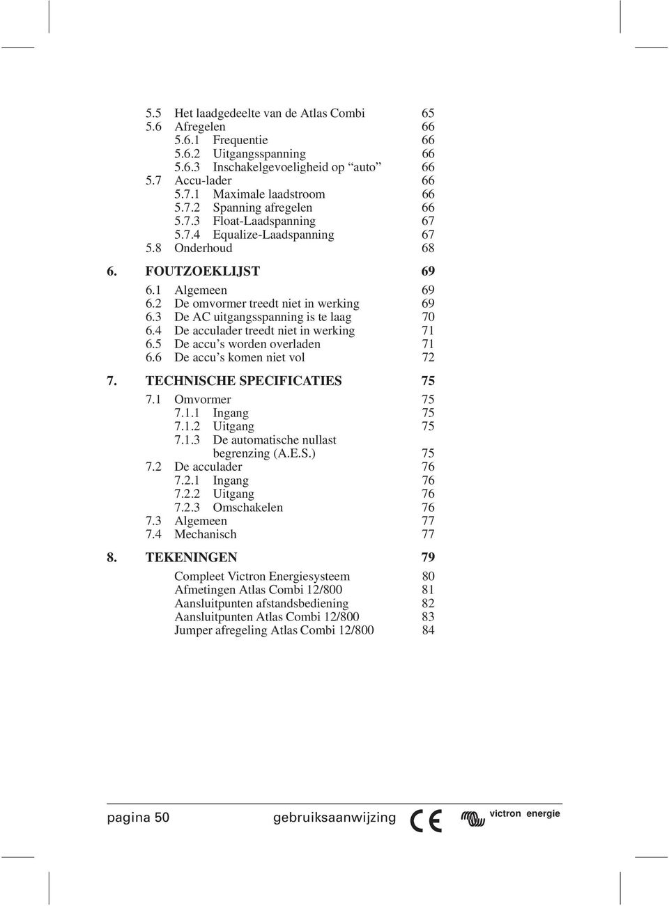 4 De acculader treedt niet in werking 71 6.5 De accu s worden overladen 71 6.6 De accu s komen niet vol 72 7. TECHNISCHE SPECIFICATIES 75 7.1 Omvormer 75 7.1.1 Ingang 75 7.1.2 Uitgang 75 7.1.3 De automatische nullast begrenzing (A.