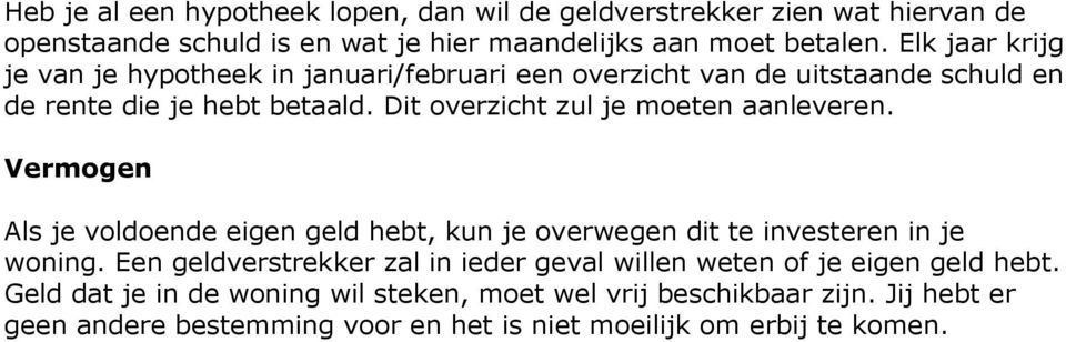 Dit overzicht zul je moeten aanleveren. Vermogen Als je voldoende eigen geld hebt, kun je overwegen dit te investeren in je woning.