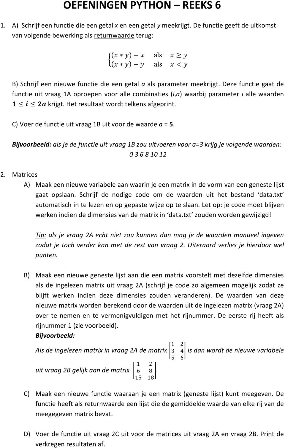 Deze functie gaat de functie uit vraag 1A oproepen voor alle combinaties (i,a) waarbij parameter i alle waarden 1 i 2a krijgt. Het resultaat wordt telkens afgeprint.