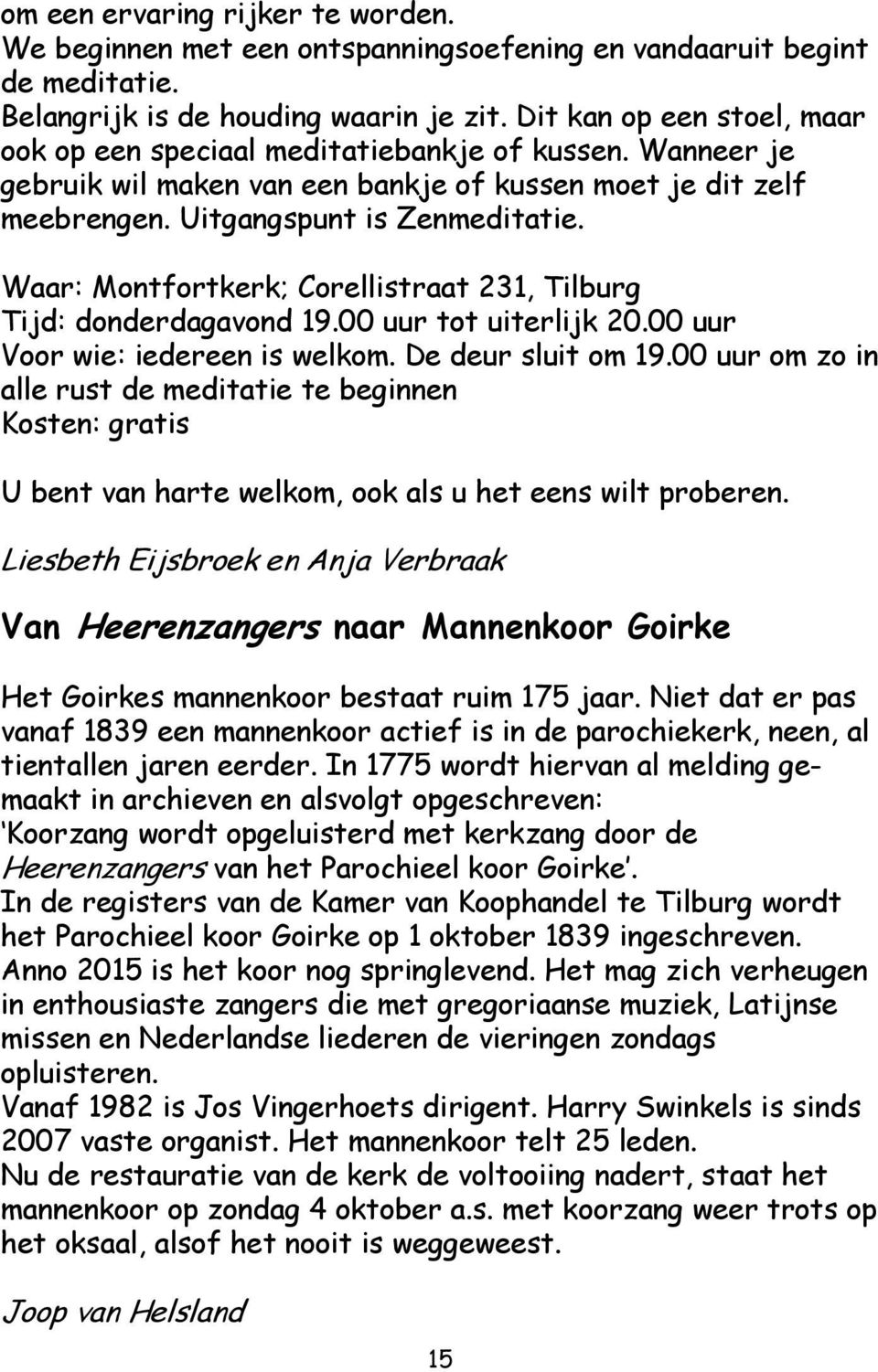 Waar: Montfortkerk; Corellistraat 231, Tilburg Tijd: donderdagavond 19.00 uur tot uiterlijk 20.00 uur Voor wie: iedereen is welkom. De deur sluit om 19.