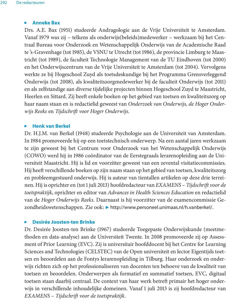 te Utrecht (tot 1986), de provincie Limburg te Maastricht (tot 1989), de faculteit Technologie Management van de TU Eindhoven (tot 2000) en het Onderwijscentrum van de Vrije Universiteit te Amsterdam