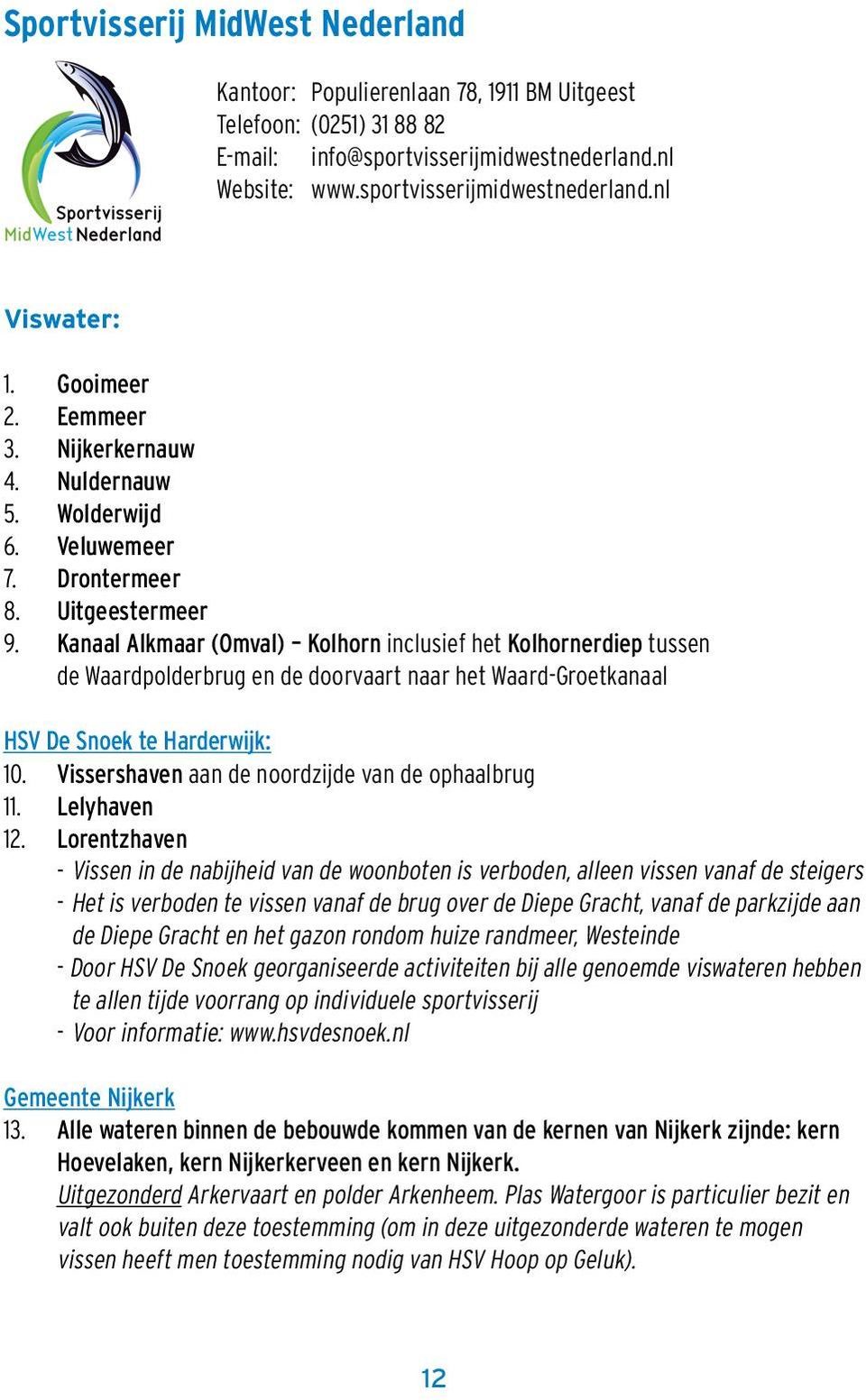 Kanaal Alkmaar (Omval) Kolhorn inclusief het Kolhornerdiep tussen de Waardpolderbrug en de doorvaart naar het Waard-Groetkanaal HSV De Snoek te Harderwijk: 10.