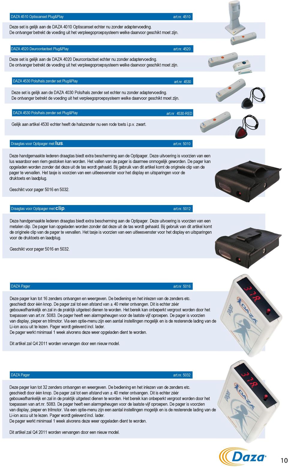 verpleegoproepsysteem welke daarvoor geschikt moet zijn DAZA 4530 Pols/hals zender set Plug&Play artnr 4530 Deze set is gelijk aan de DAZA 4030 Pols/hals zender set echter nu zonder adaptervoeding De