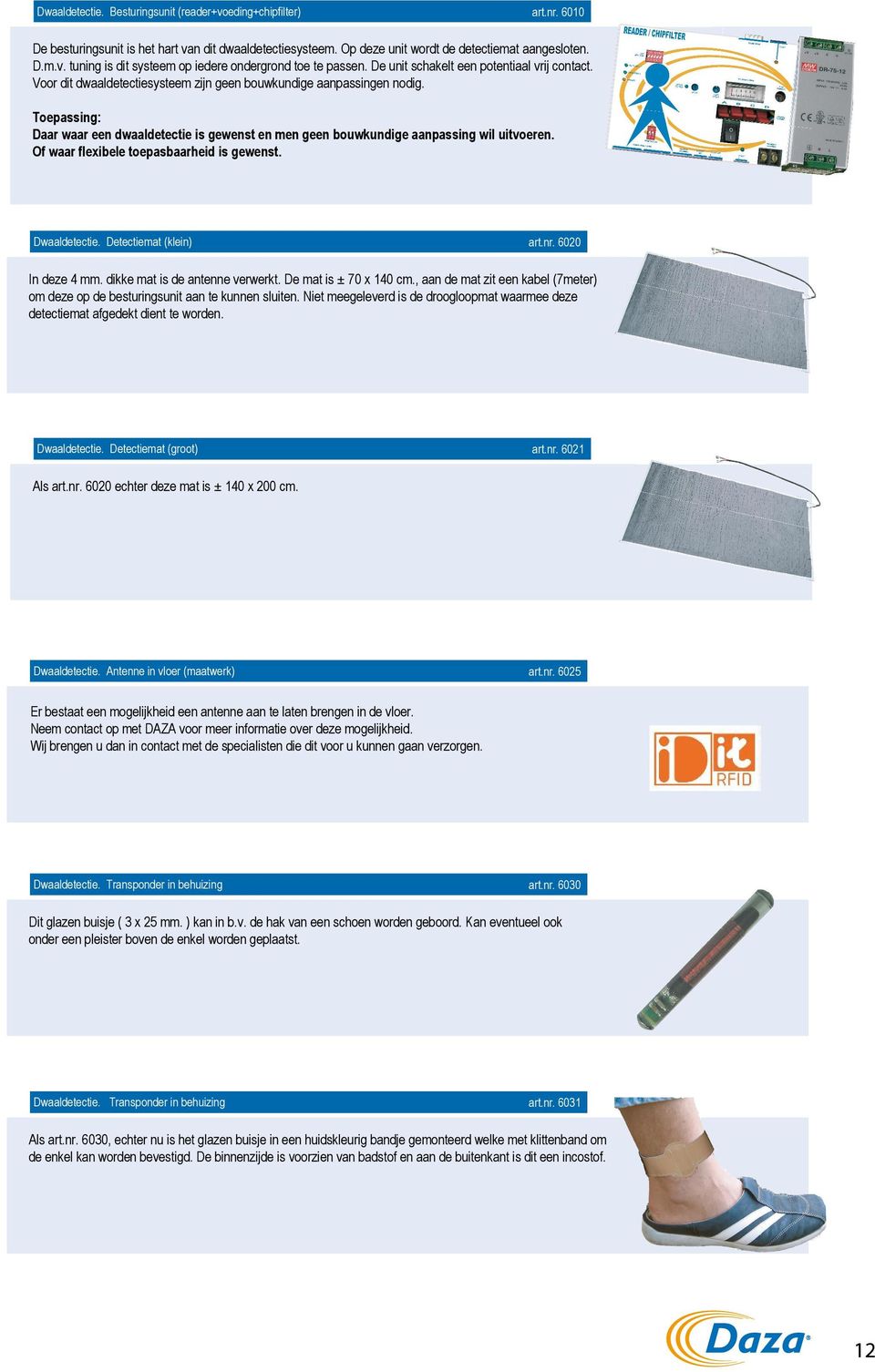 en men geen bouwkundige aanpassing wil uitvoeren Of waar flexibele toepasbaarheid is gewenst Dwaaldetectie Detectiemat (klein) artnr 6020 - In deze 4 mm dikke mat is de antenne verwerkt De mat is ±