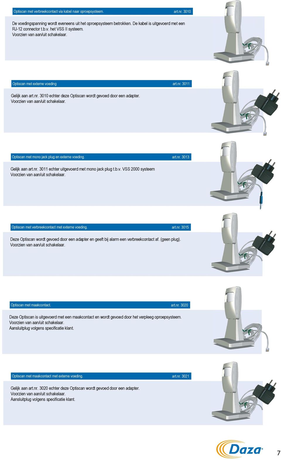 mono jack plug en externe voeding artnr 3013- Gelijk aan artnr 3011 echter uitgevoerd met mono jack plug tbv VSS 2000 systeem Voorzien van aan/uit schakelaar Optiscan met verbreekcontact met externe