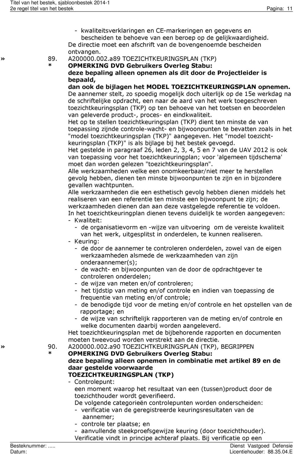 a89 TOEZICHTKEURINGSPLAN (TKP) deze bepaling alleen opnemen als dit door de Projectleider is bepaald, dan ook de bijlagen het MODEL TOEZICHTKEURINGSPLAN opnemen.