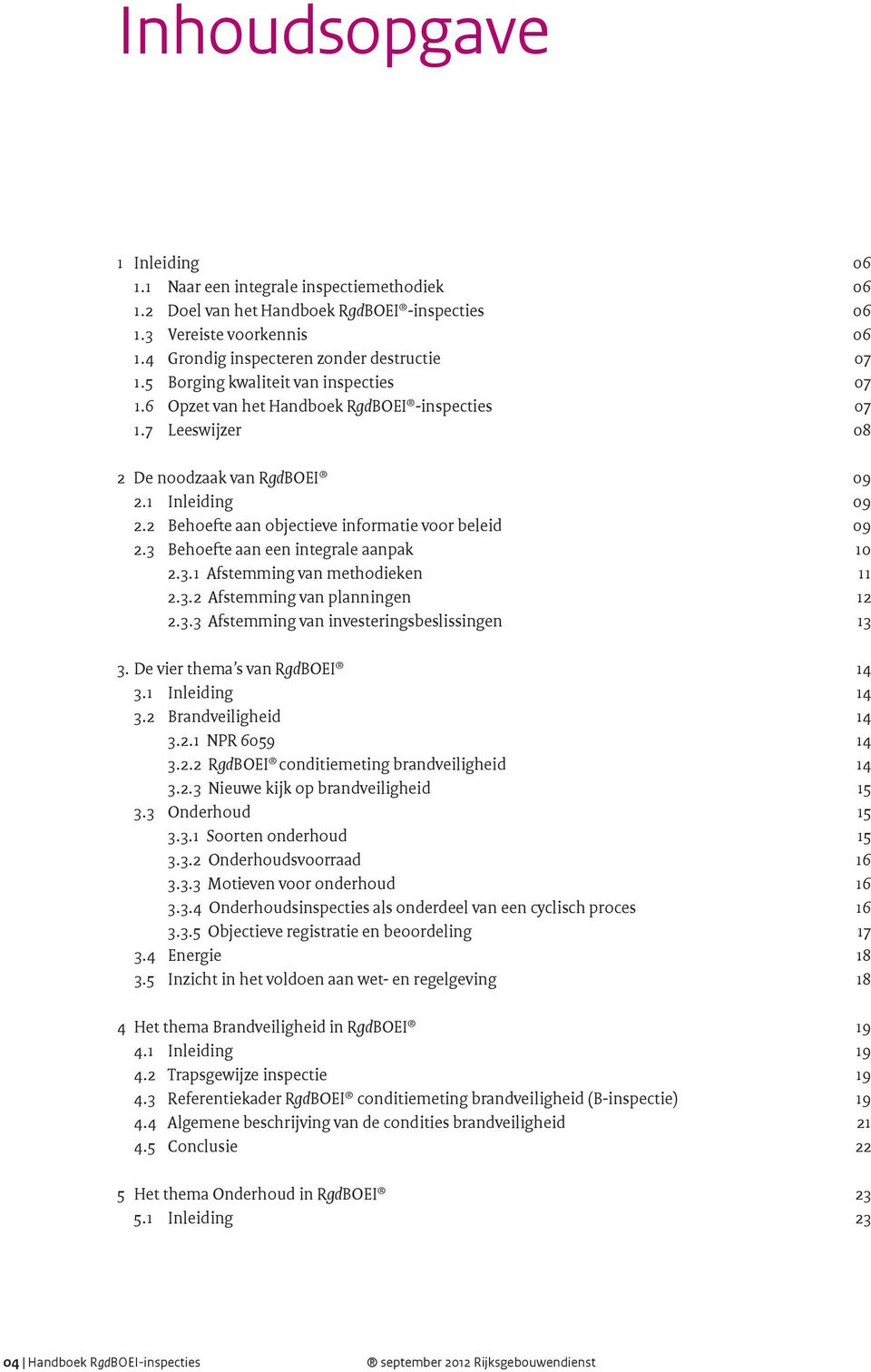 2 Behoefte aan objectieve informatie voor beleid 09 2.3 Behoefte aan een integrale aanpak 10 2.3.1 Afstemming van methodieken 11 2.3.2 Afstemming van planningen 12 2.3.3 Afstemming van investeringsbeslissingen 13 3.