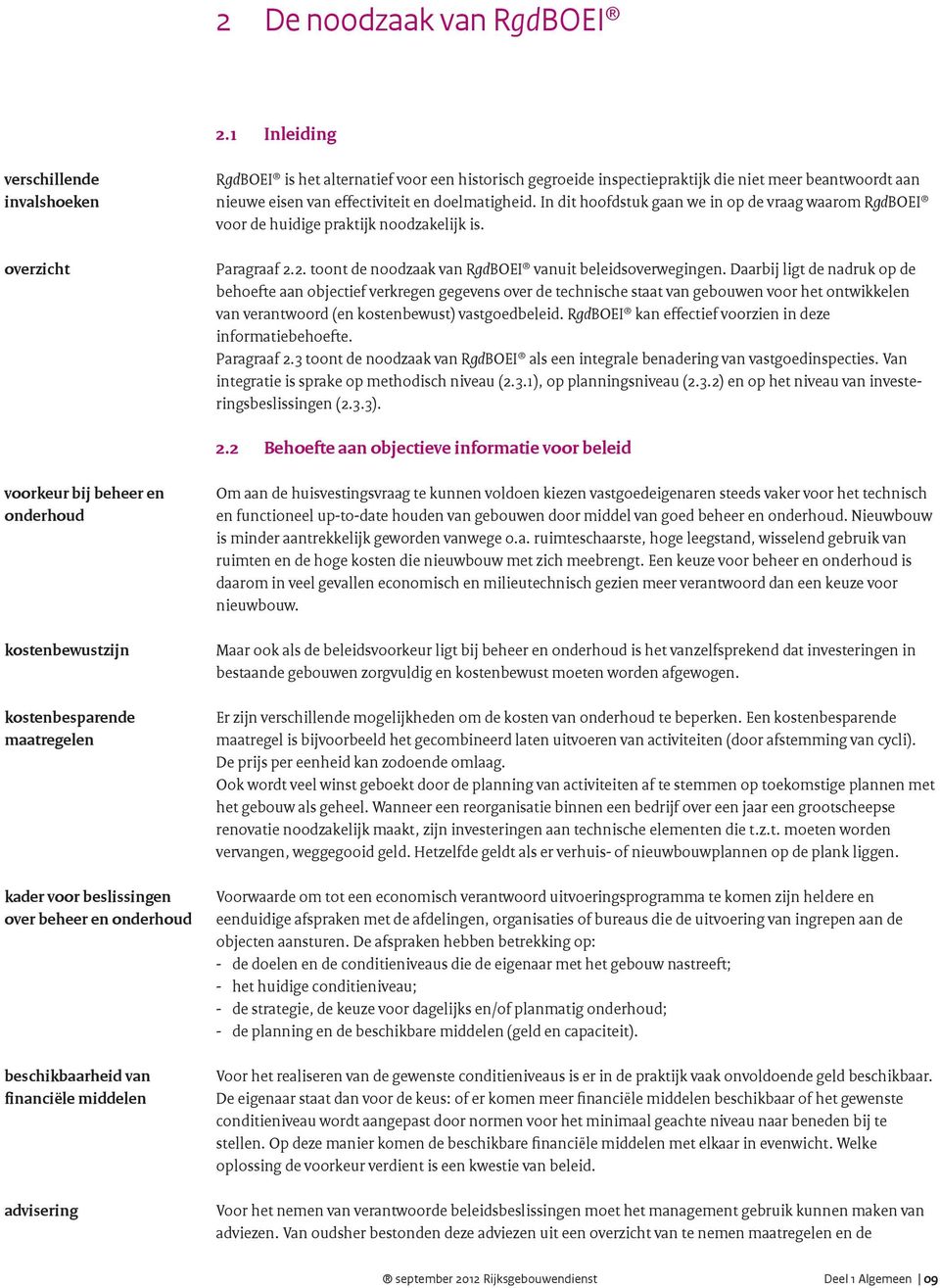 doelmatigheid. In dit hoofdstuk gaan we in op de vraag waarom RgdBOEI voor de huidige praktijk noodzakelijk is. Paragraaf 2.2. toont de noodzaak van RgdBOEI vanuit beleidsoverwegingen.