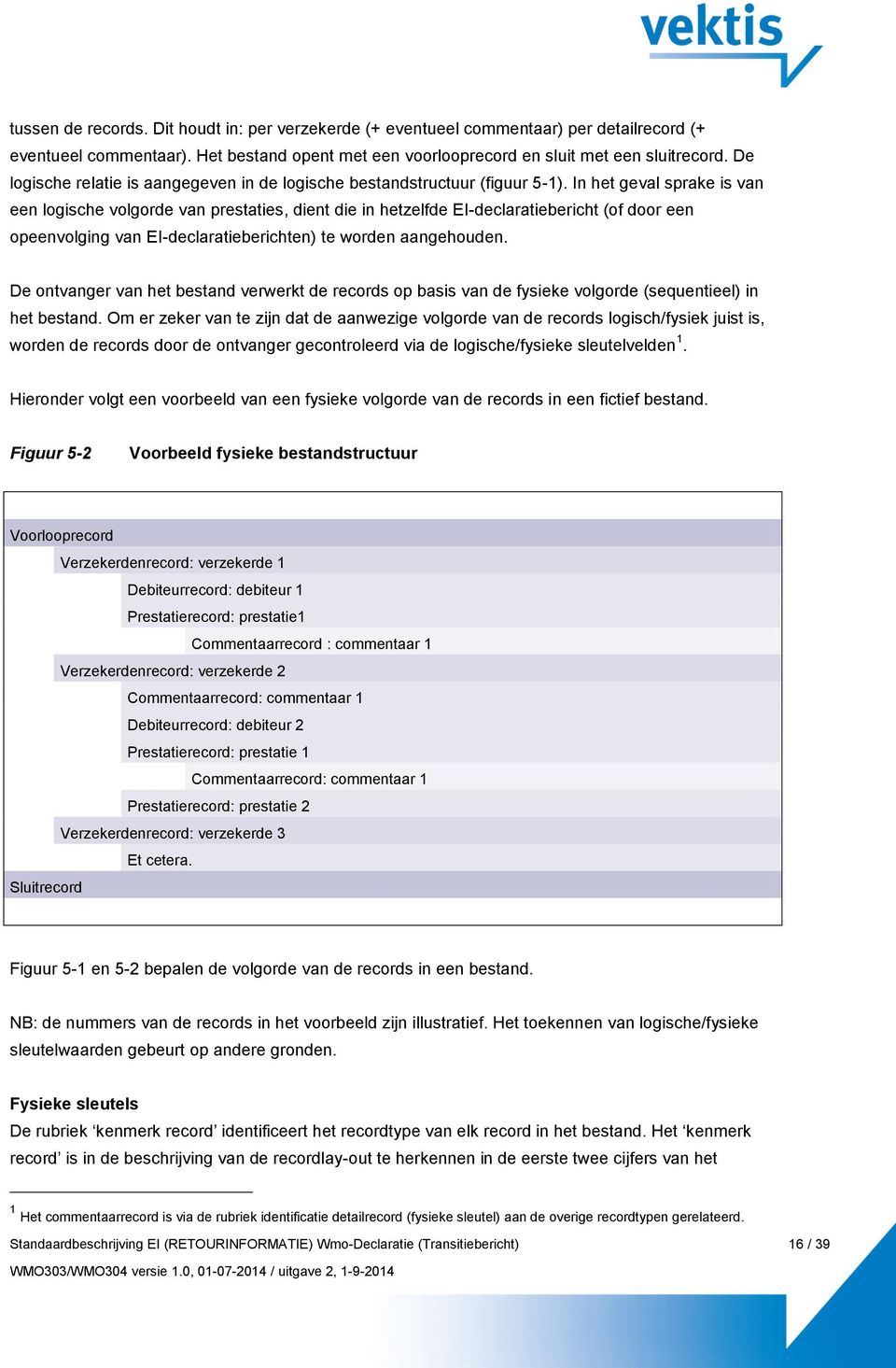 In het geval sprake is van een logische volgorde van prestaties, dient die in hetzelfde EI-declaratiebericht (of door een opeenvolging van EI-declaratieberichten) te worden aangehouden.