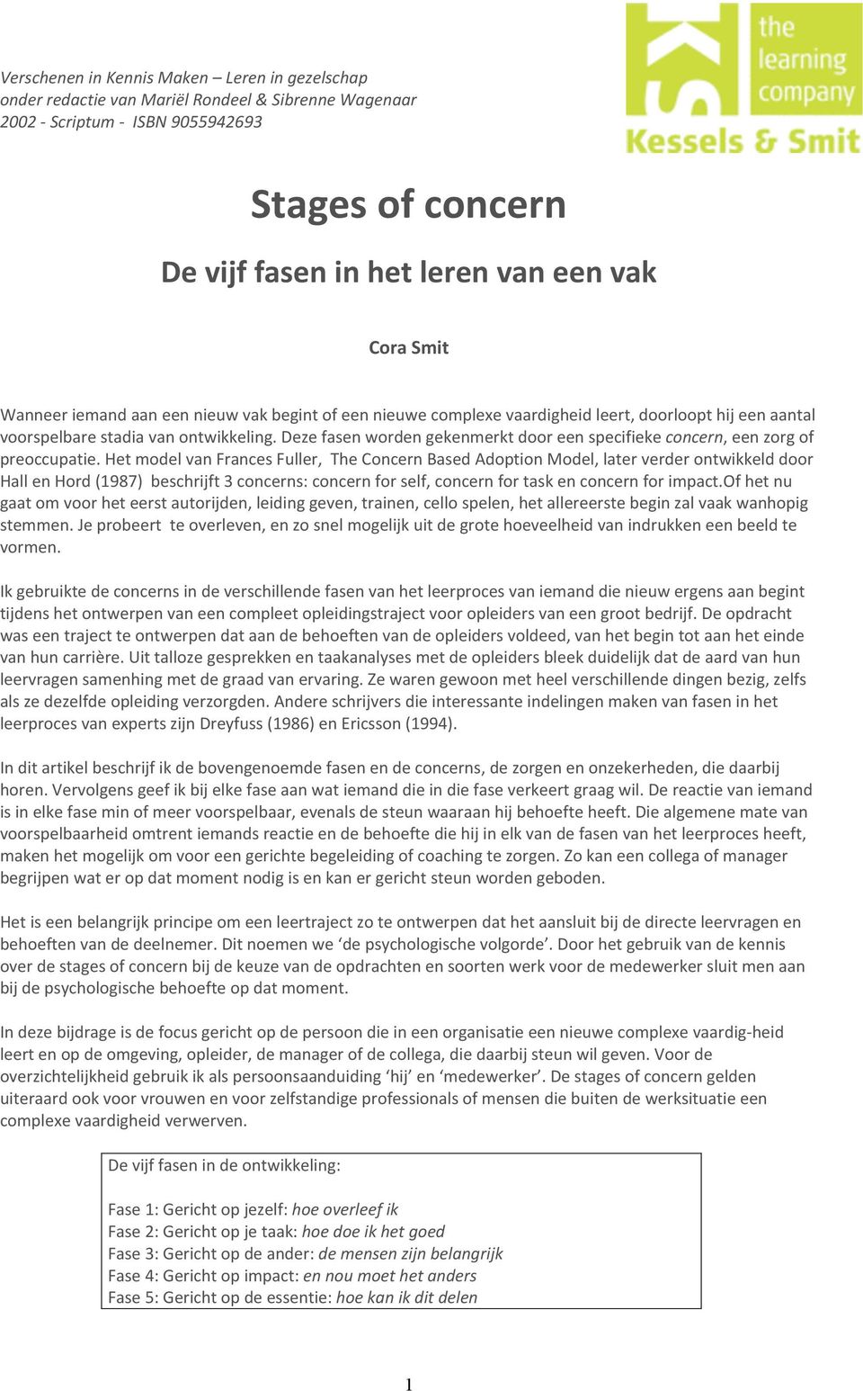 hetmodelvanfrancesfuller,theconcernbasedadoptionmodel,laterverderontwikkelddoor HallenHord(1987)beschrijft3concerns:concernforself,concernfortaskenconcernforimpact.