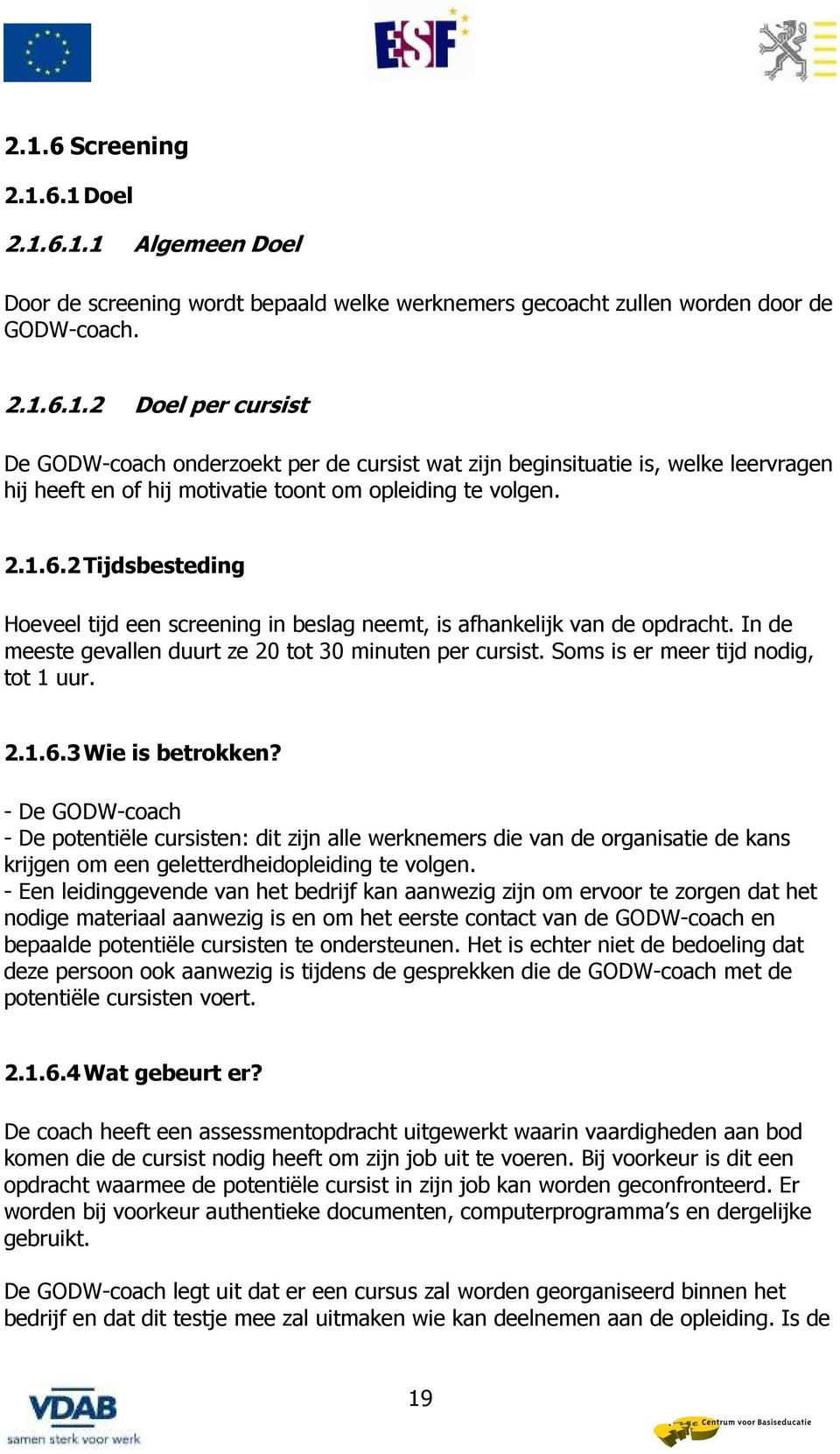 2.1.6.3 Wie is betrokken? - De GODW-coach - De potentiële cursisten: dit zijn alle werknemers die van de organisatie de kans krijgen om een geletterdheidopleiding te volgen.