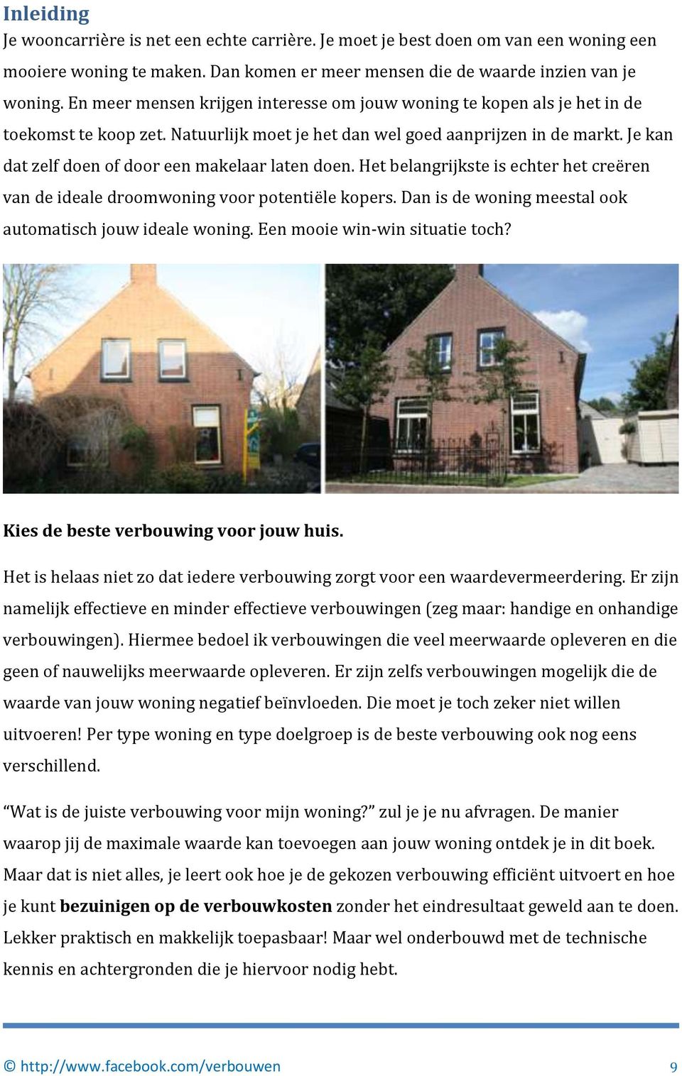 Je kan dat zelf doen of door een makelaar laten doen. Het belangrijkste is echter het creëren van de ideale droomwoning voor potentiële kopers.