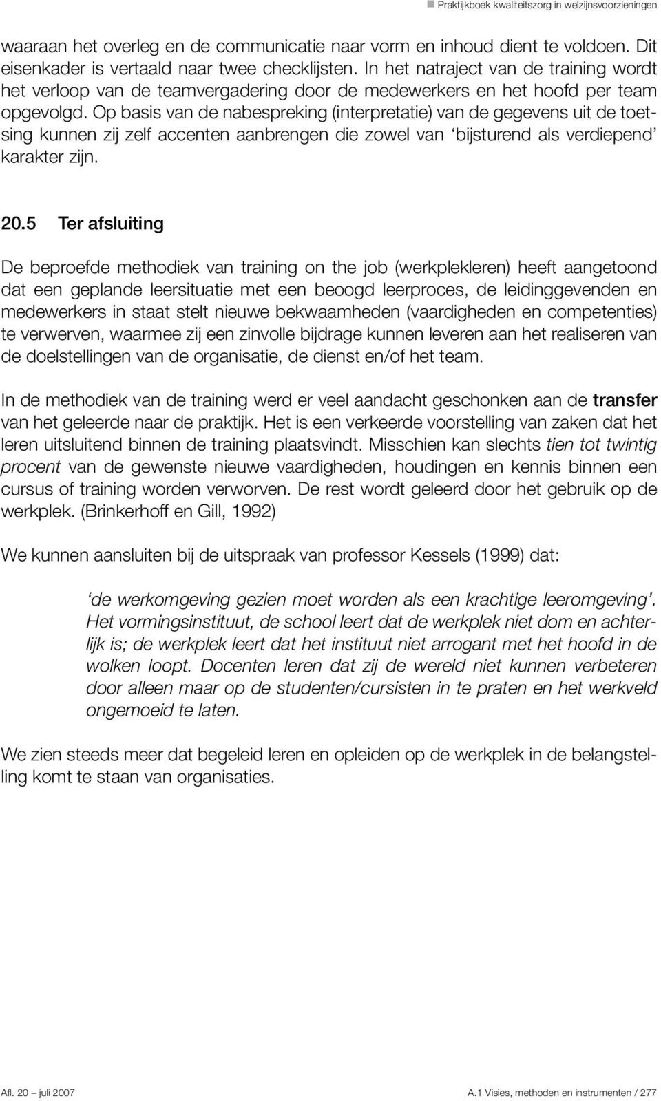 Op basis van de nabespreking (interpretatie) van de gegevens uit de toetsing kunnen zij zelf accenten aanbrengen die zowel van bijsturend als verdiepend karakter zijn. 20.