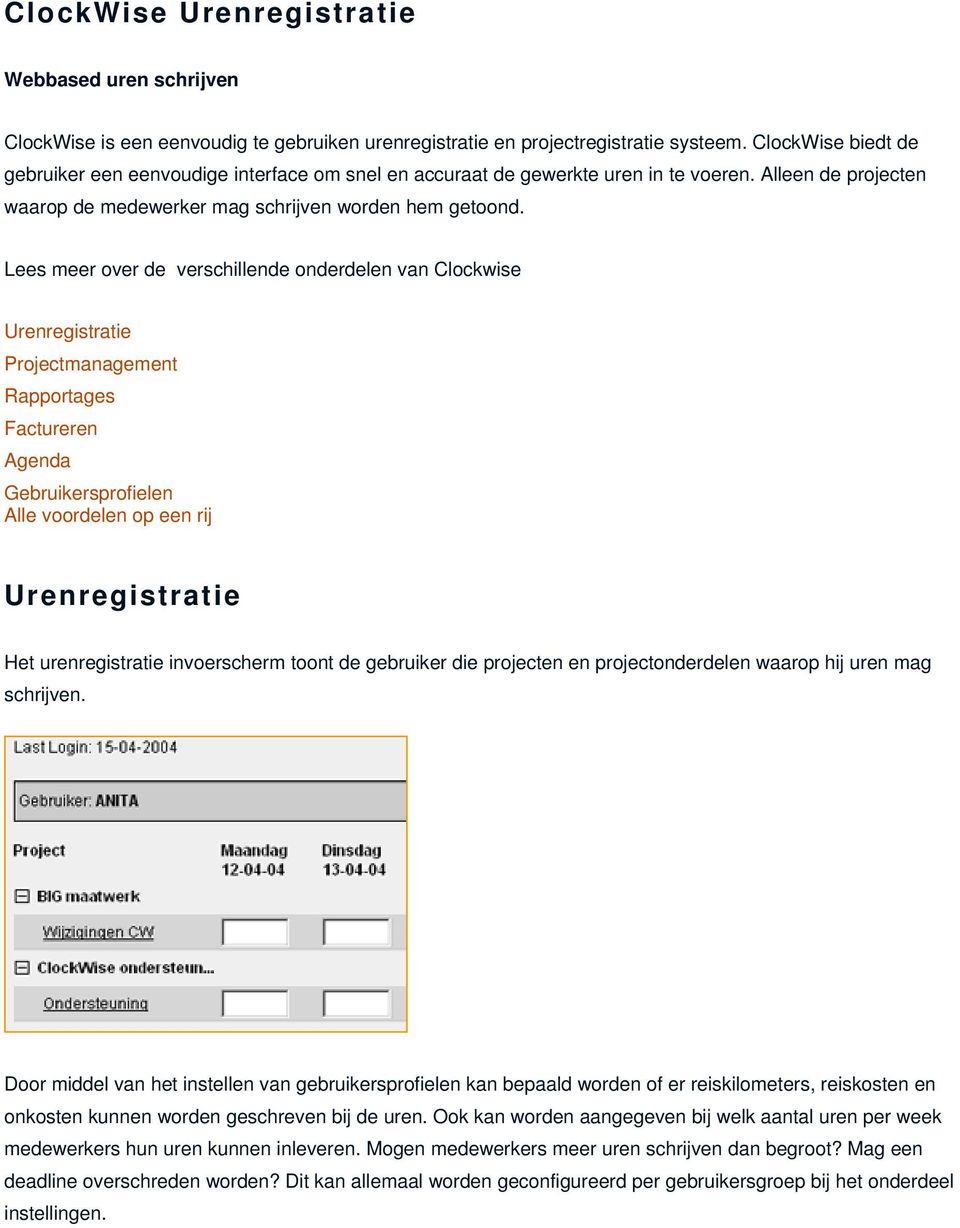 Lees meer over de verschillende onderdelen van Clockwise Urenregistratie Projectmanagement Rapportages Factureren Agenda Gebruikersprofielen Alle voordelen op een rij Urenregistratie Het