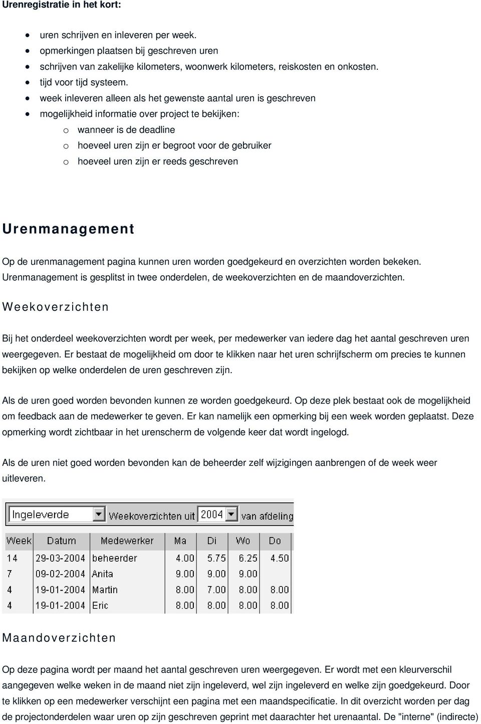 week inleveren alleen als het gewenste aantal uren is geschreven mogelijkheid informatie over project te bekijken: o wanneer is de deadline o hoeveel uren zijn er begroot voor de gebruiker o hoeveel