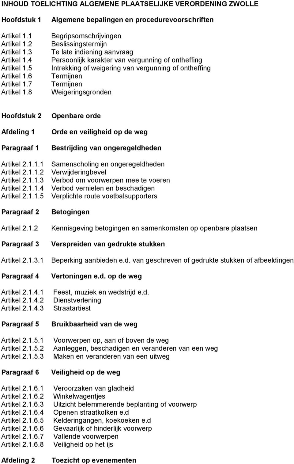 vergunning of ontheffing Termijnen Termijnen Weigeringsgronden Hoofdstuk 2 Afdeling 1 Paragraaf 1 Openbare orde Orde en veiligheid op de weg Bestrijding van ongeregeldheden Artikel 2.1.1.1 Samenscholing en ongeregeldheden Artikel 2.