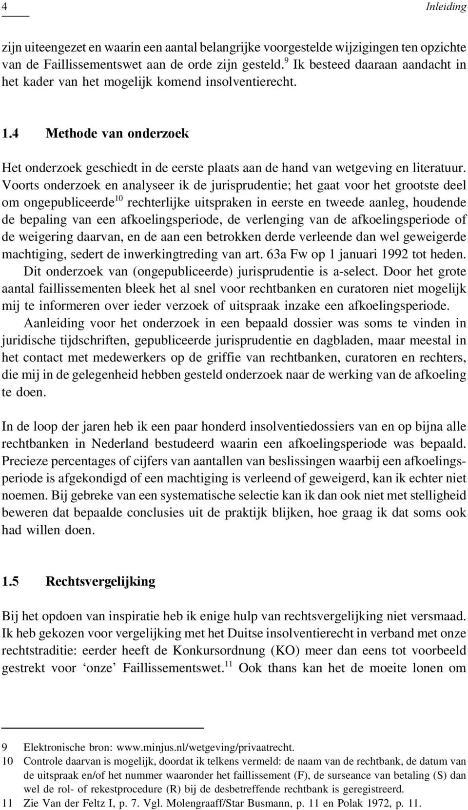 Voorts onderzoek en analyseer ik de jurisprudentie; het gaat voor het grootste deel om ongepubliceerde 10 rechterlijke uitspraken in eerste en tweede aanleg, houdende de bepaling van een