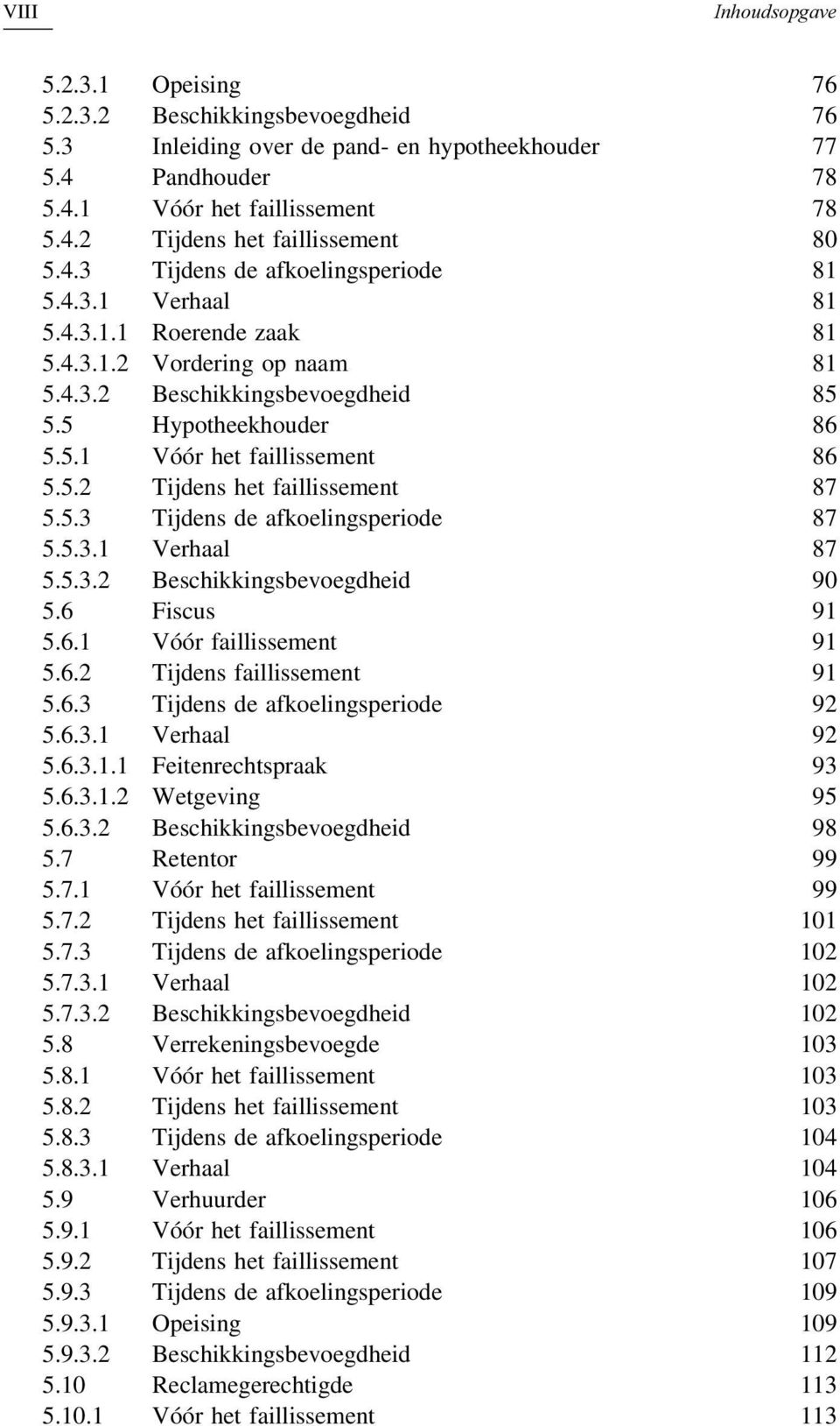 5.2 Tijdens het faillissement 87 5.5.3 Tijdens de afkoelingsperiode 87 5.5.3.1 Verhaal 87 5.5.3.2 Beschikkingsbevoegdheid 90 5.6 Fiscus 91 5.6.1 Vóór faillissement 91 5.6.2 Tijdens faillissement 91 5.