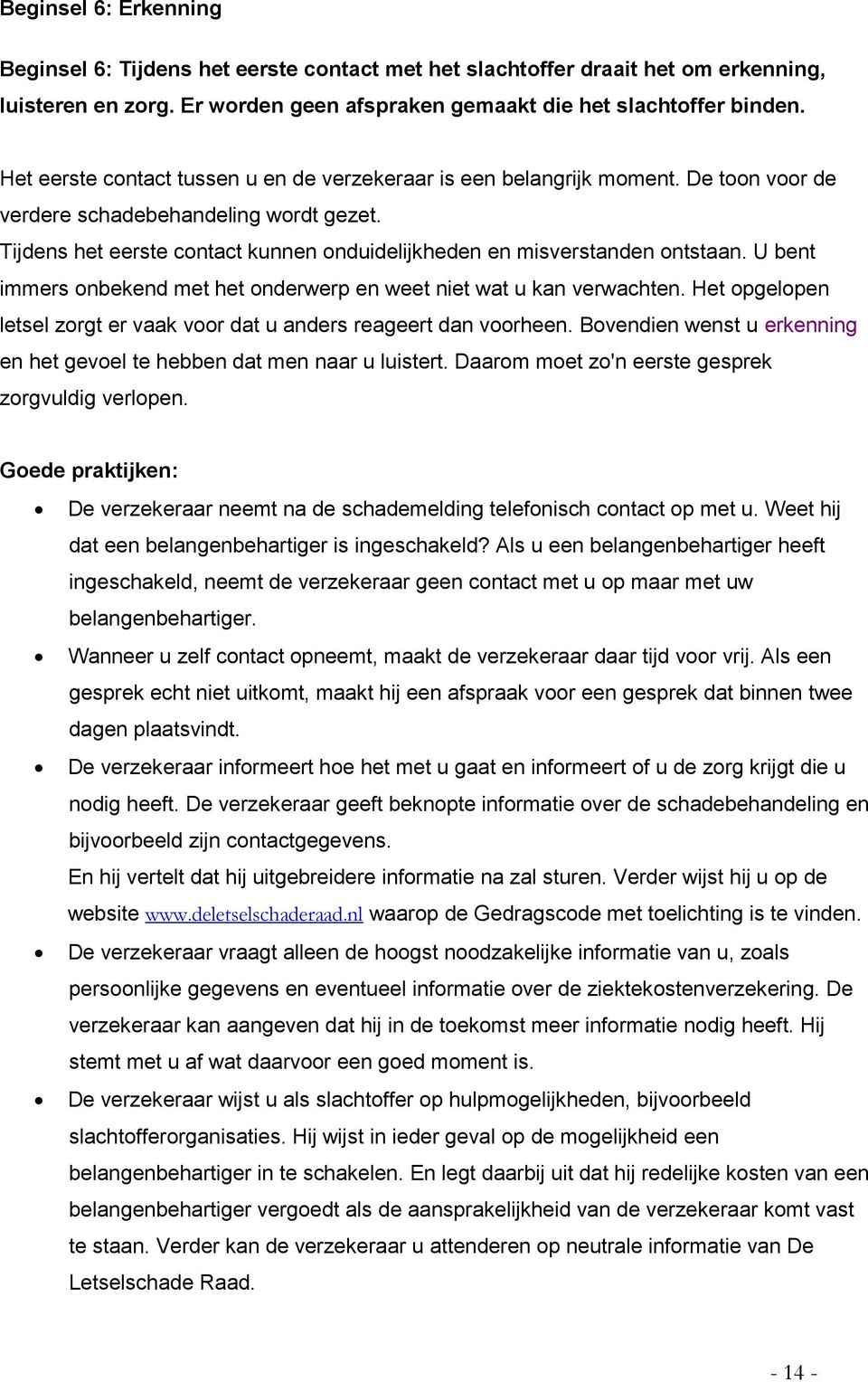 Tijdens het eerste contact kunnen onduidelijkheden en misverstanden ontstaan. U bent immers onbekend met het onderwerp en weet niet wat u kan verwachten.