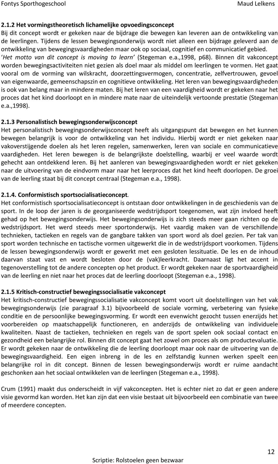 Het motto van dit concept is moving to learn (Stegeman e.a.,1998, p68). Binnen dit vakconcept worden bewegingsactiviteiten niet gezien als doel maar als middel om leerlingen te vormen.