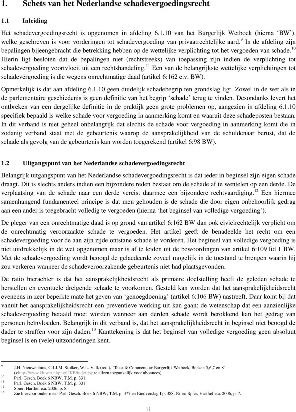 10 Hierin ligt besloten dat de bepalingen niet (rechtstreeks) van toepassing zijn indien de verplichting tot schadevergoeding voortvloeit uit een rechtshandeling.