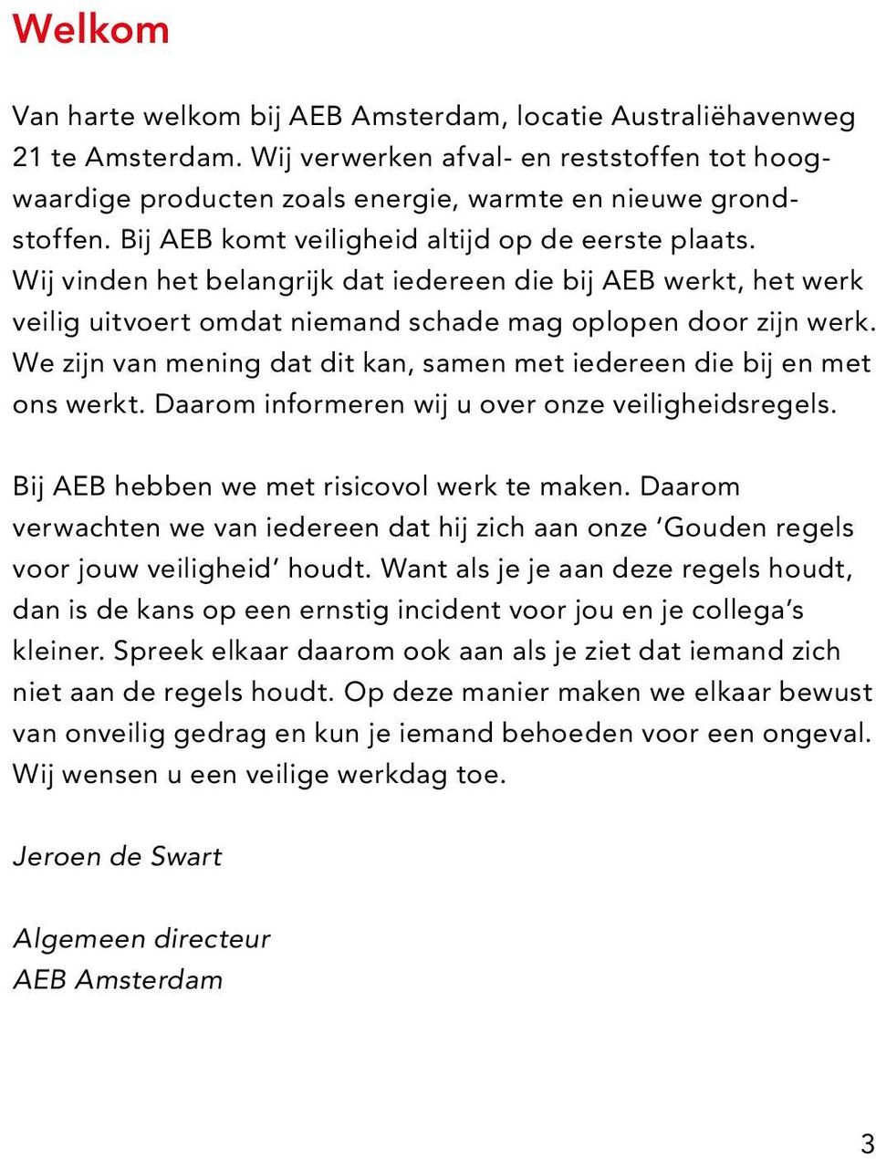 We zijn van mening dat dit kan, samen met iedereen die bij en met ons werkt. Daarom informeren wij u over onze veiligheidsregels. Bij AEB hebben we met risicovol werk te maken.