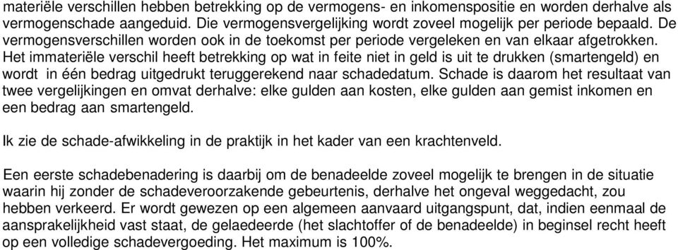 Het immateriële verschil heeft betrekking op wat in feite niet in geld is uit te drukken (smartengeld) en wordt in één bedrag uitgedrukt teruggerekend naar schadedatum.