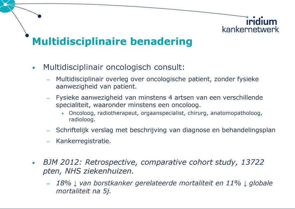 Oncoloog, radiotherapeut, orgaanspecialist, chirurg, anatomopatholoog, radioloog.