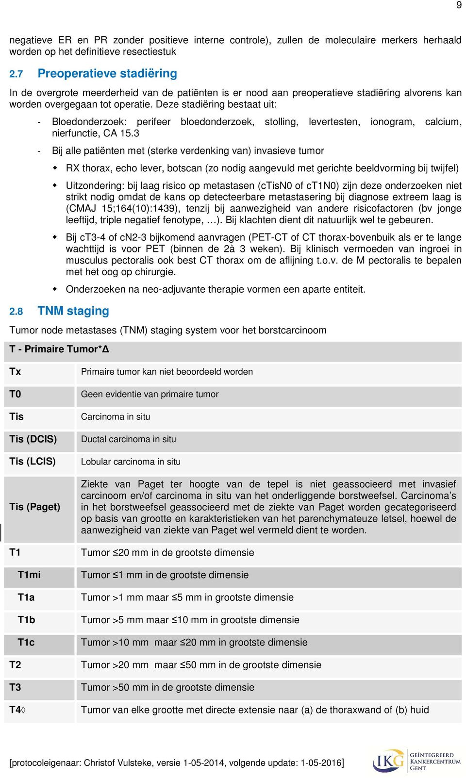 Deze stadiëring bestaat uit: - Bloedonderzoek: perifeer bloedonderzoek, stolling, levertesten, ionogram, calcium, nierfunctie, CA 15.