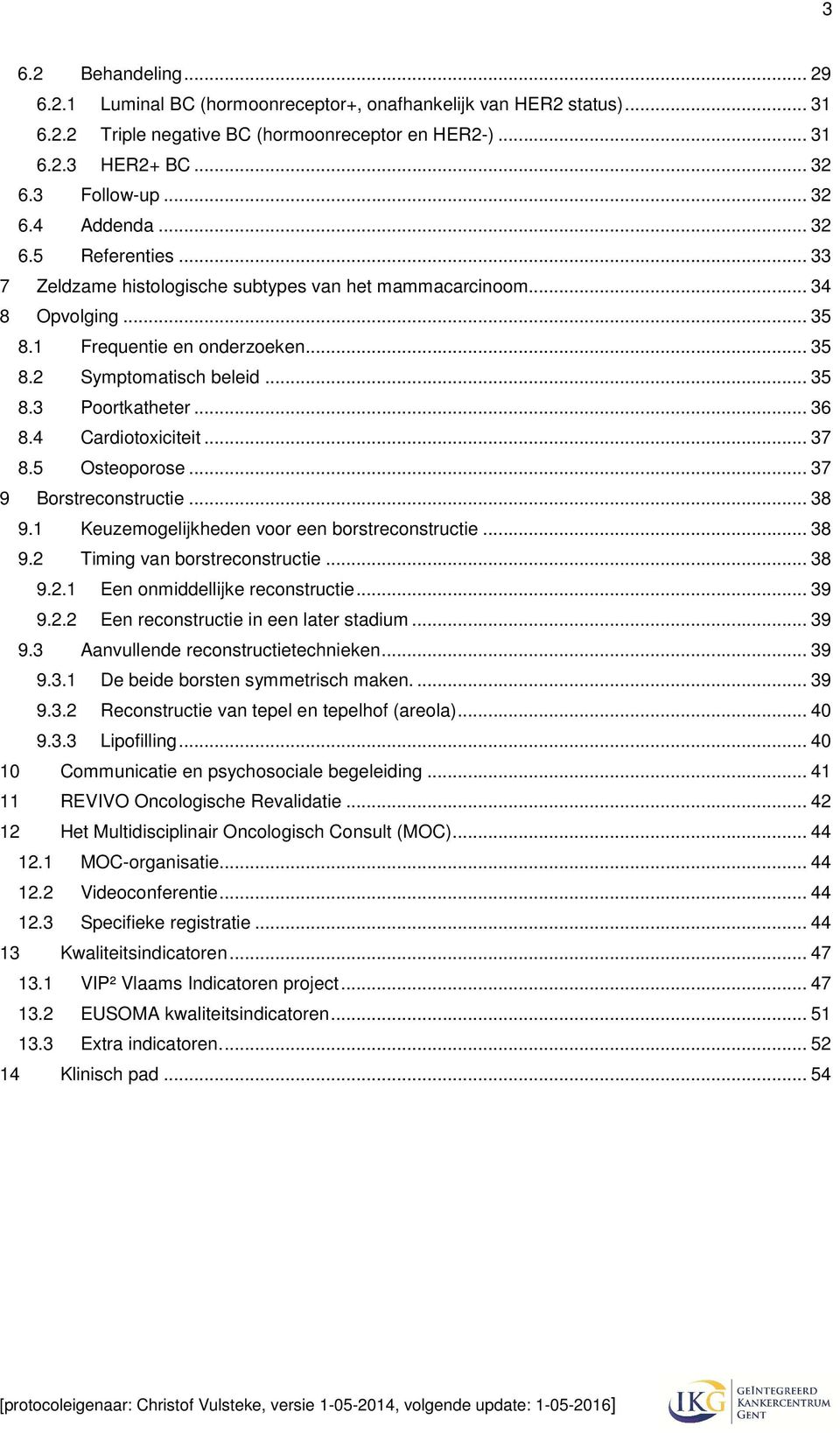 4 Cardiotoxiciteit... 37 8.5 Osteoporose... 37 9 Borstreconstructie... 38 9.1 Keuzemogelijkheden voor een borstreconstructie... 38 9.2 Timing van borstreconstructie... 38 9.2.1 Een onmiddellijke reconstructie.