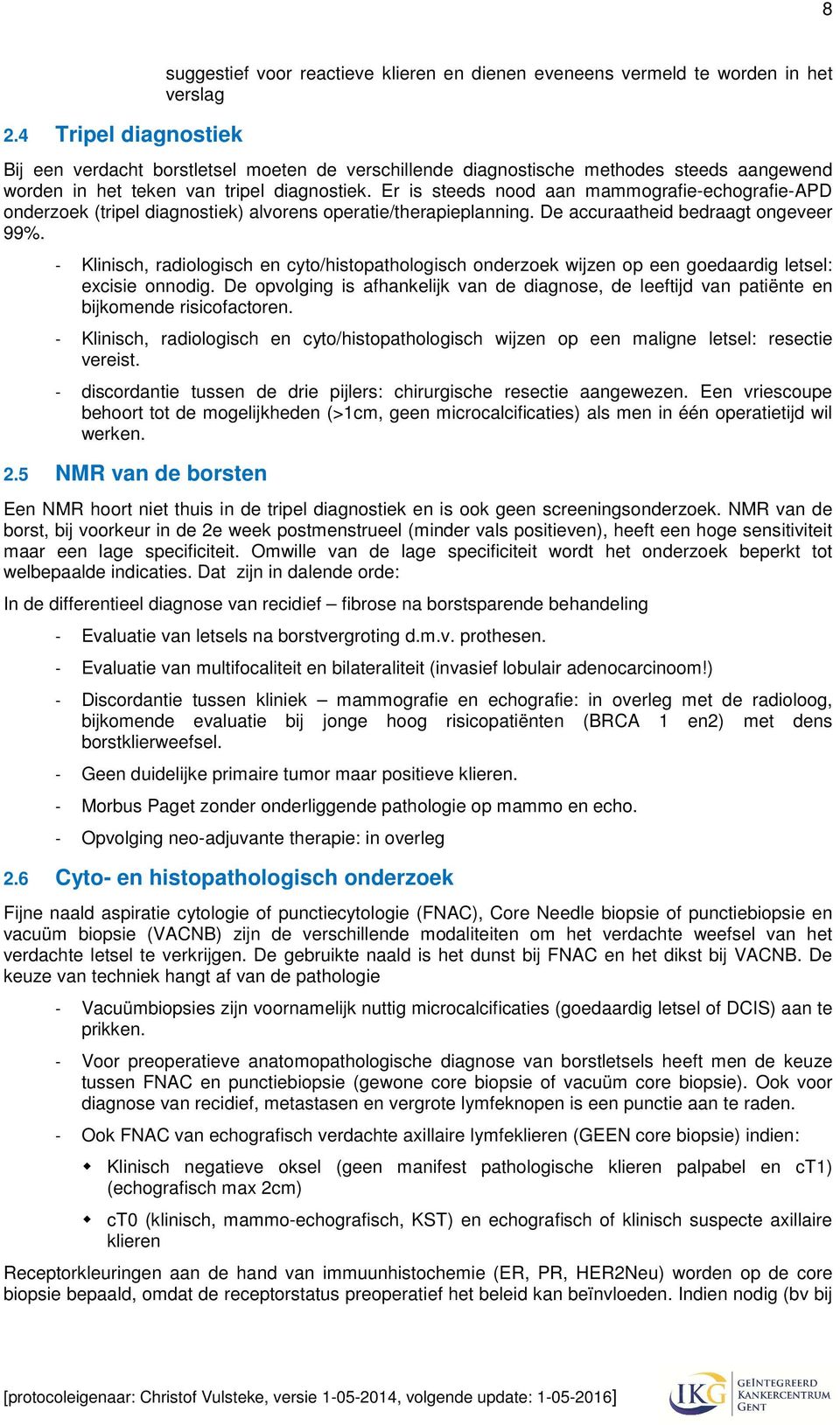 De accuraatheid bedraagt ongeveer 99%. - Klinisch, radiologisch en cyto/histopathologisch onderzoek wijzen op een goedaardig letsel: excisie onnodig.