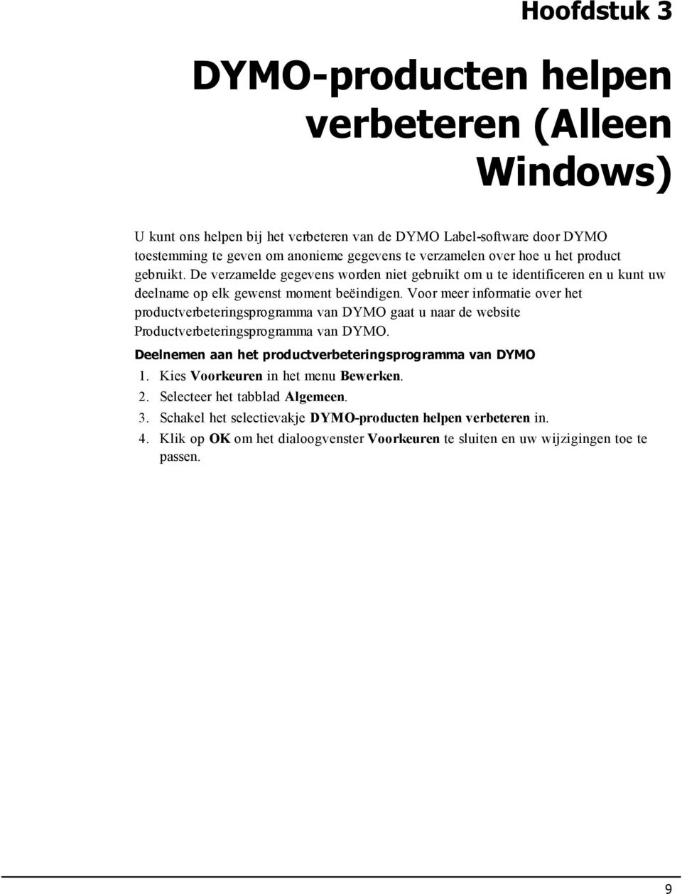 Voor meer informatie over het productverbeteringsprogramma van DYMO gaat u naar de website Productverbeteringsprogramma van DYMO. Deelnemen aan het productverbeteringsprogramma van DYMO 1.