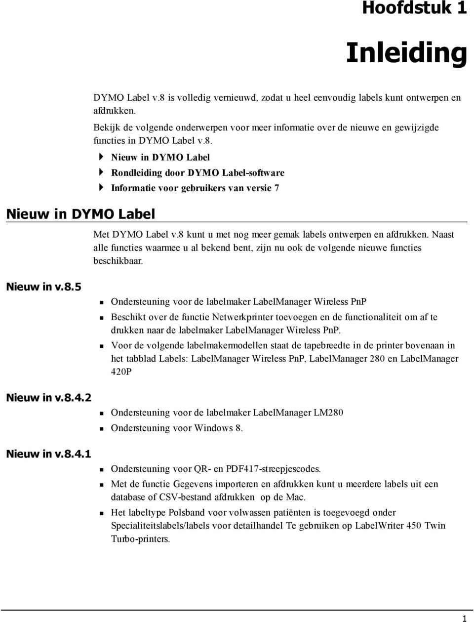 Nieuw in DYMO Label Rondleiding door DYMO Label-software Informatie voor gebruikers van versie 7 Met DYMO Label v.8 kunt u met nog meer gemak labels ontwerpen en afdrukken.